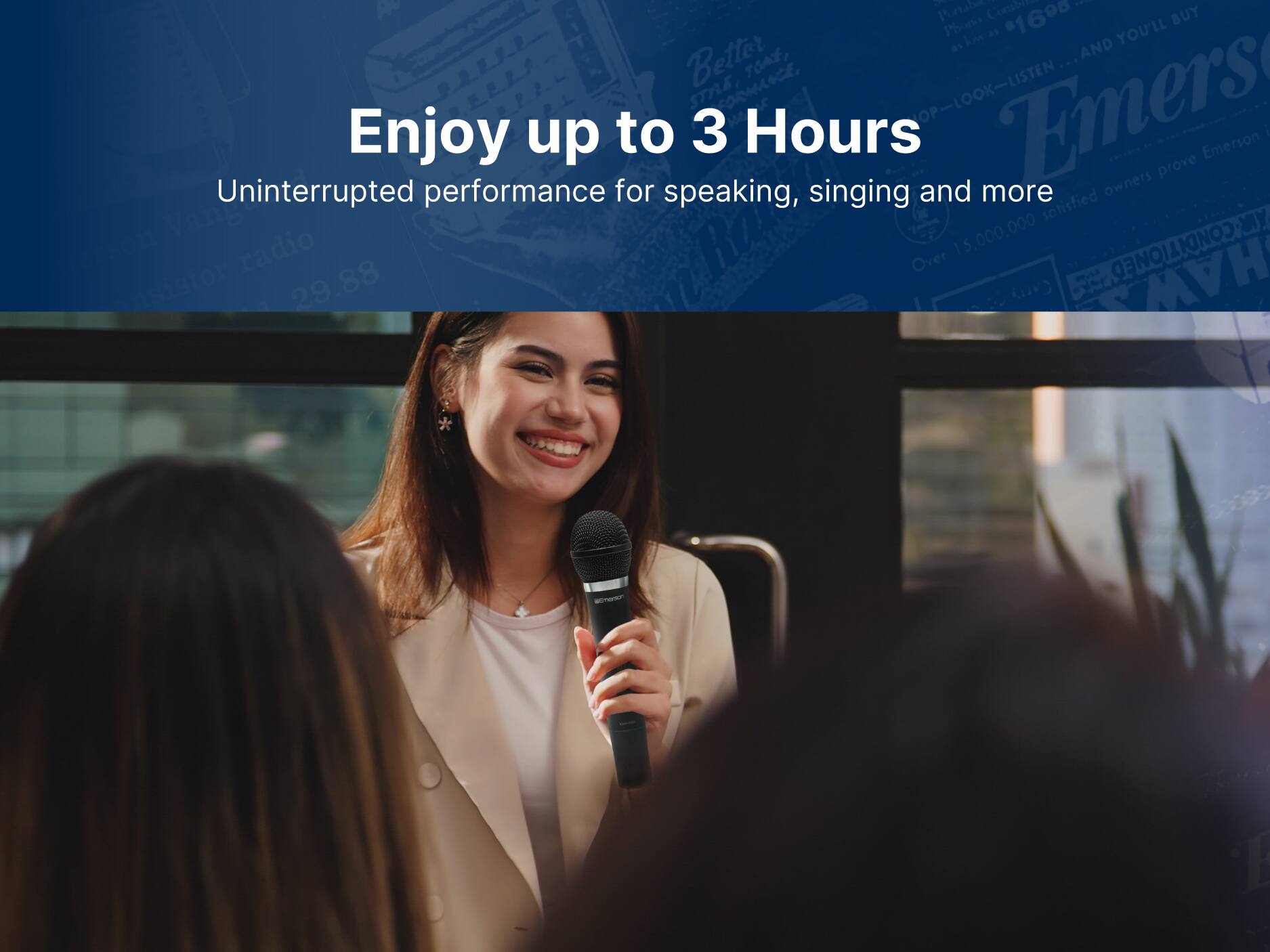 Enjoy up to 3 Hours

Uninterrupted performance for speaking, singing and more