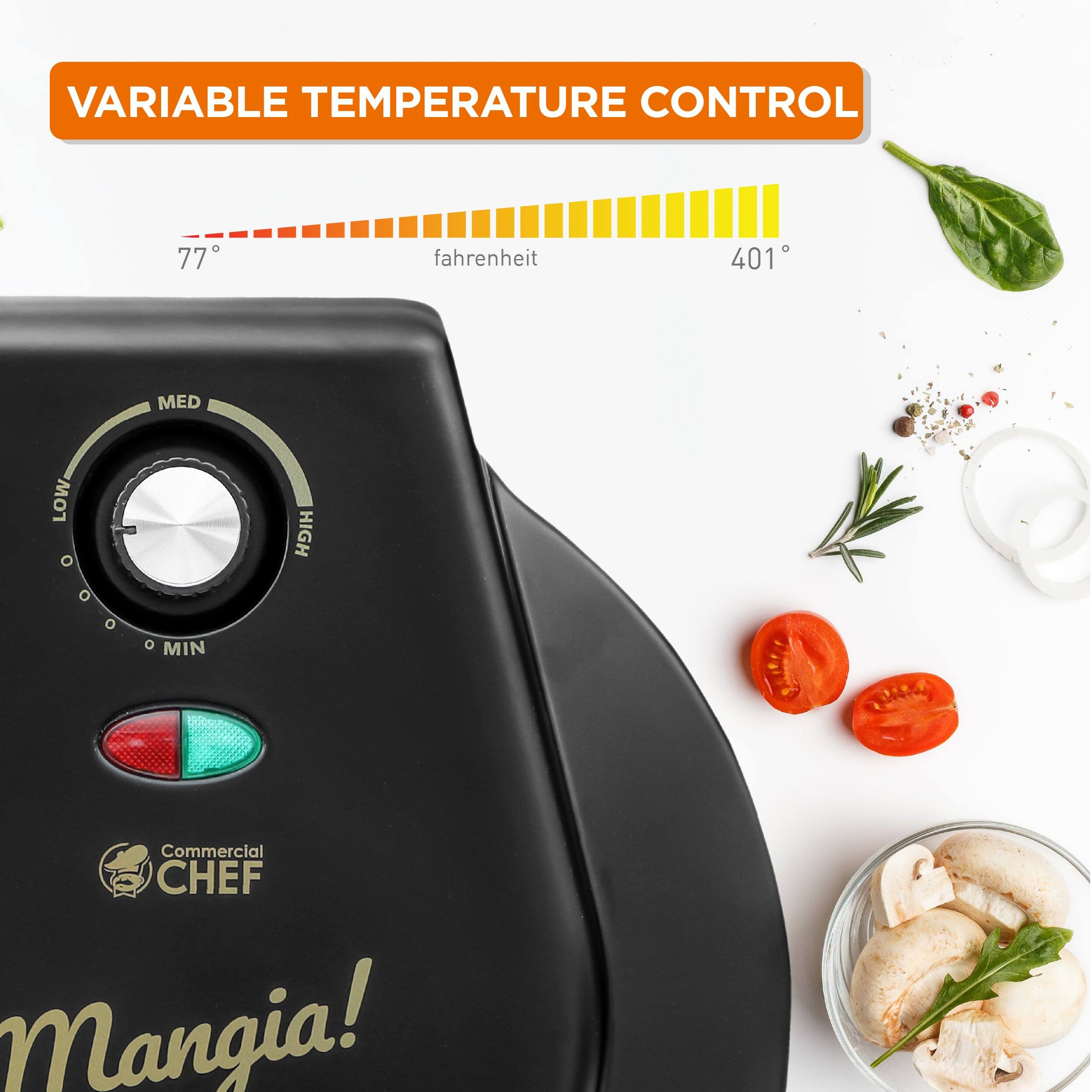 VARIABLE TEMPERATURE CONTROL

77° fahrenheit 401°

Commercial CHEF Mangia!