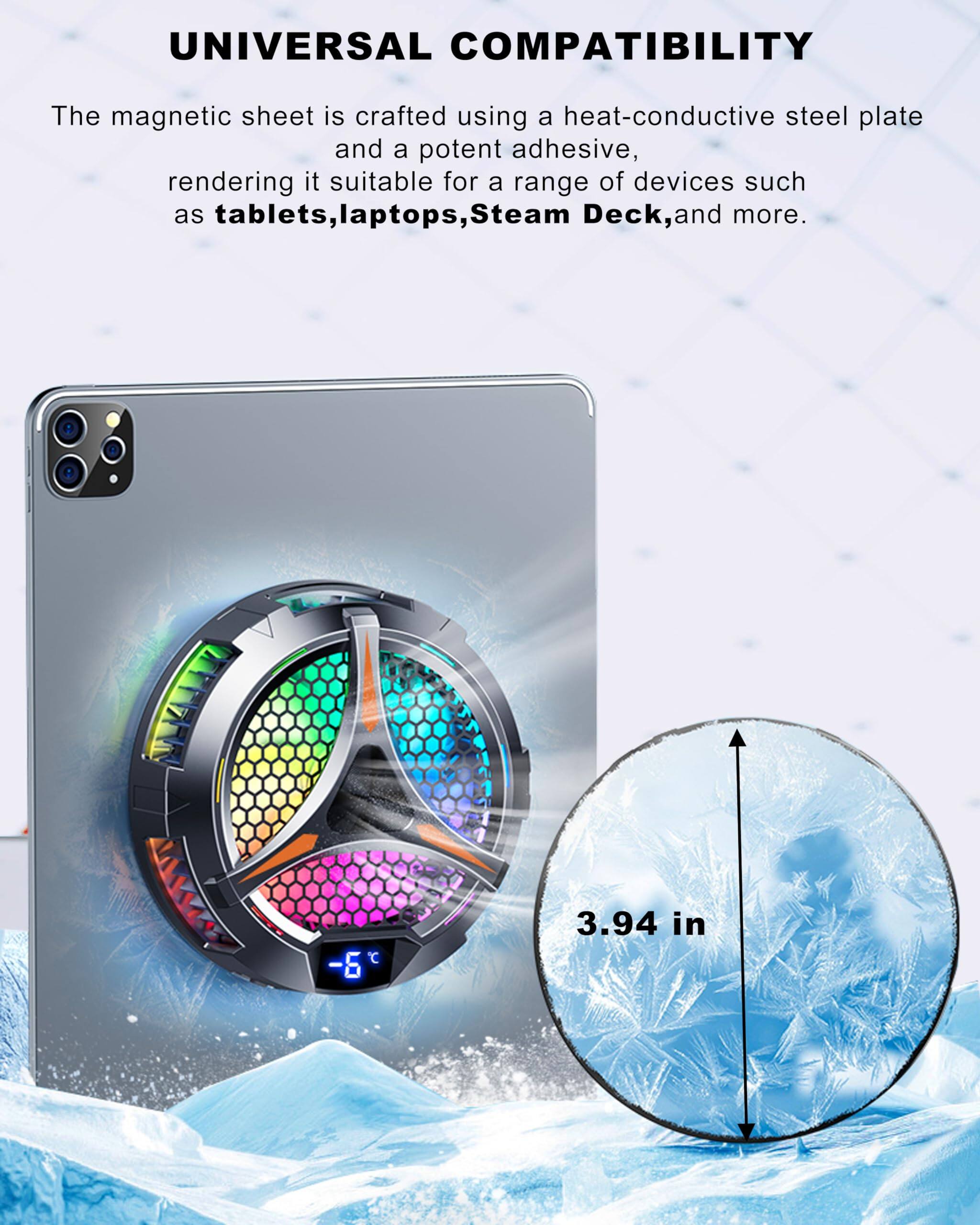 UNIVERSAL COMPATIBILITY

The magnetic sheet is crafted using a heat-conductive steel plate and a potent adhesive, rendering it suitable for a range of devices such as tablets, laptops, Steam Deck, and more.

-6°C

3.94 in
