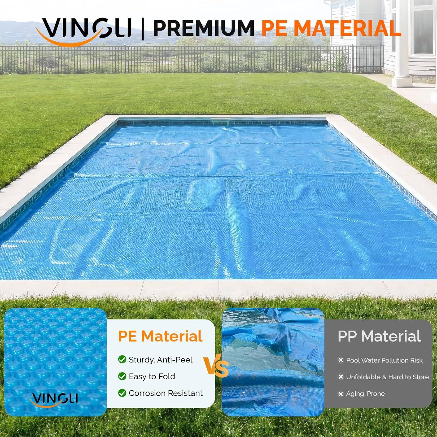 VINGLI | PREMIUM PE MATERIAL

PE Material
- Sturdy, Anti-Peel
- Easy to Fold
- Corrosion Resistant

VS

PP Material
- Pool Water Pollution Risk
- Unfoldable & Hard to Store
- Aging-Prone