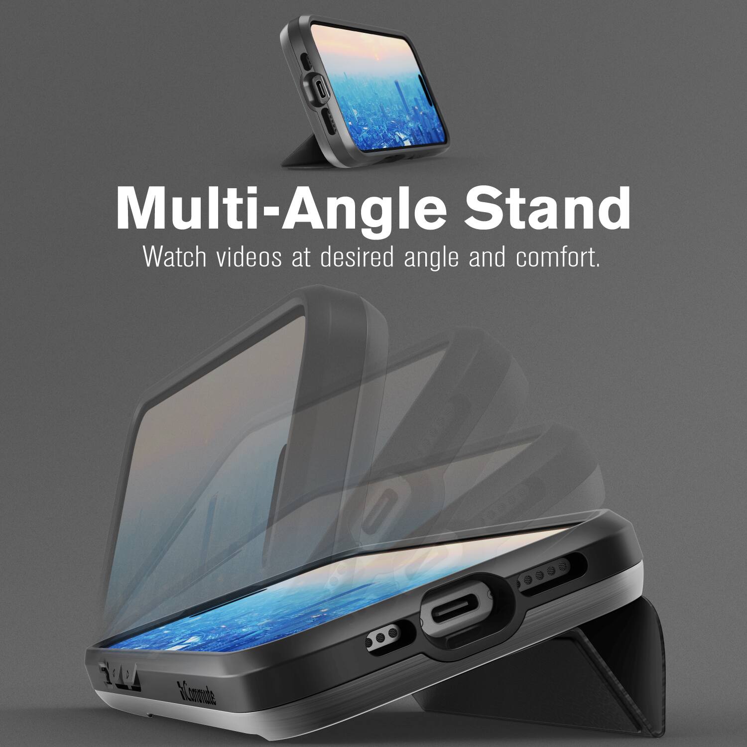 Multi-Angle Stand
Watch videos at desired angle and comfort.