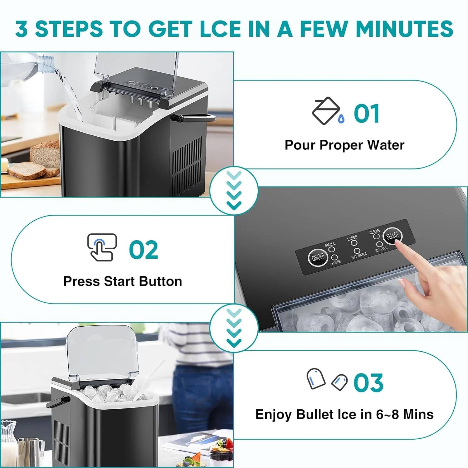 3 STEPS TO GET LCE IN A FEW MINUTES
01 Pour Proper Water
02 Press Start Button
03 Enjoy Bullet Ice in 6~8 Mins