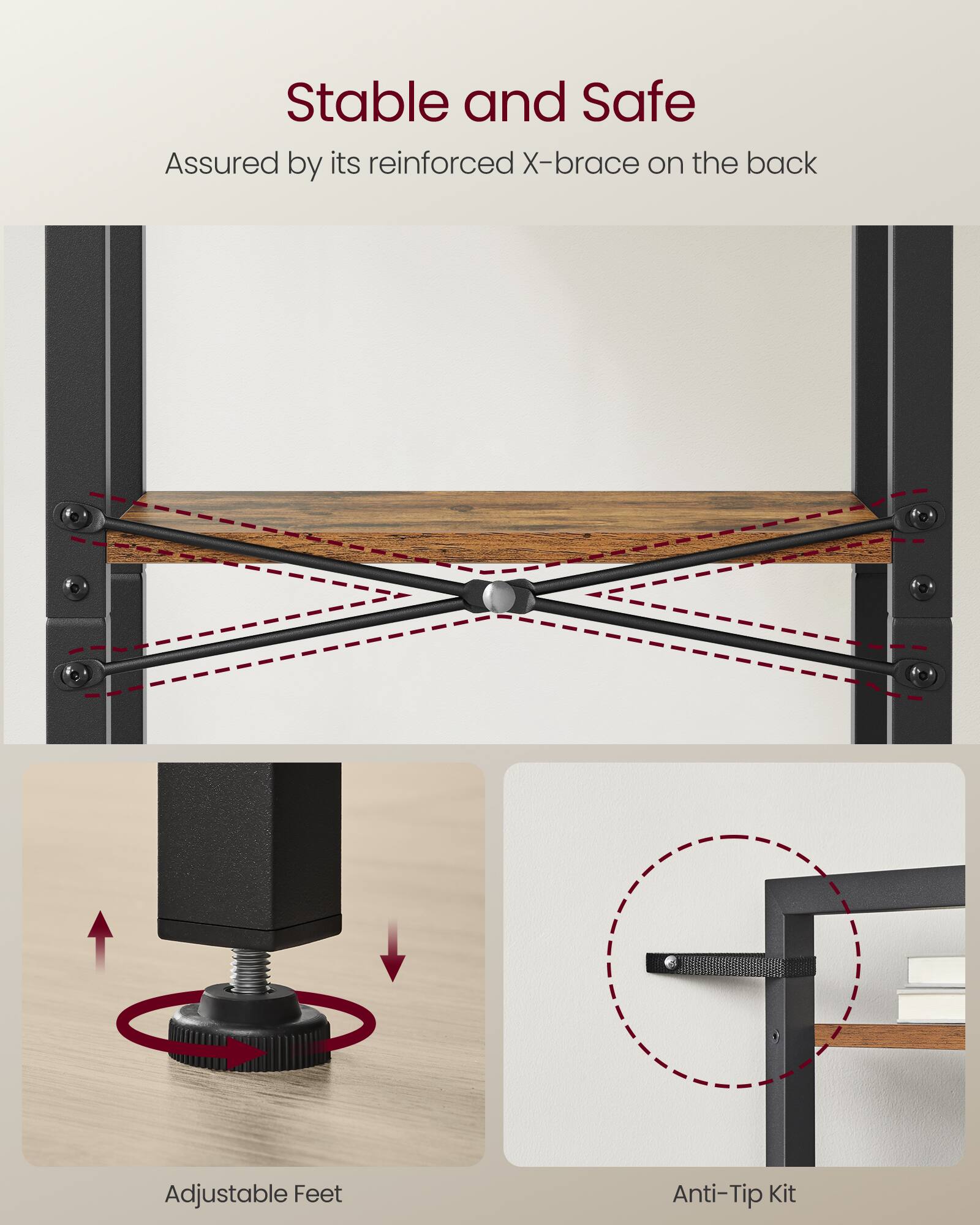 Stable and Safe  
Assured by its reinforced X-brace on the back  

Adjustable Feet  
Anti-Tip Kit