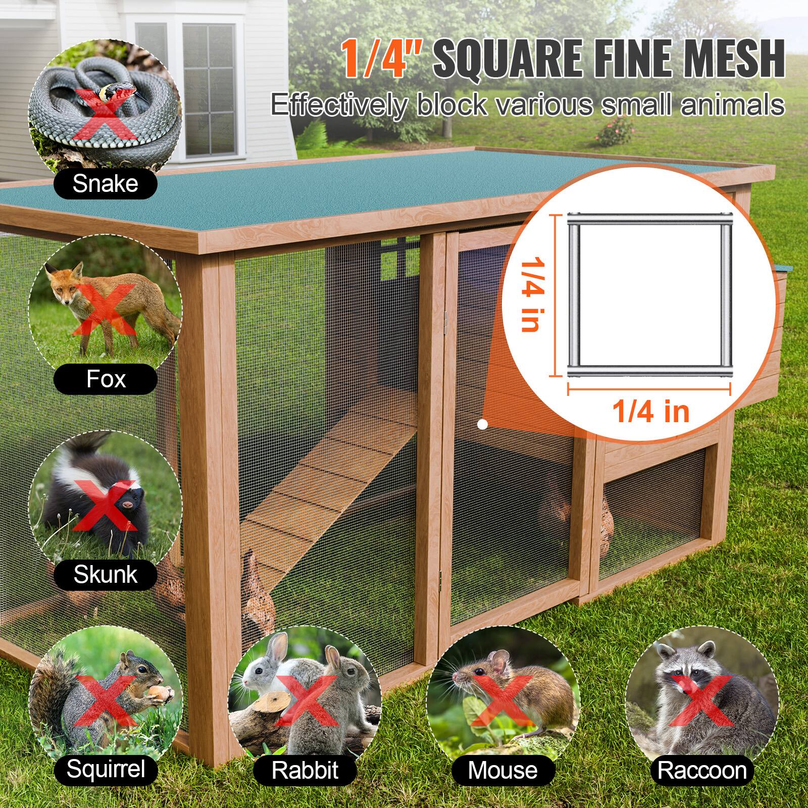 1/4" SQUARE FINE MESH
Effectively block various small animals
Snake X Fox X Skunk X Squirrel X Rabbit X Mouse X Raccoon
1/4 in 1/4 in