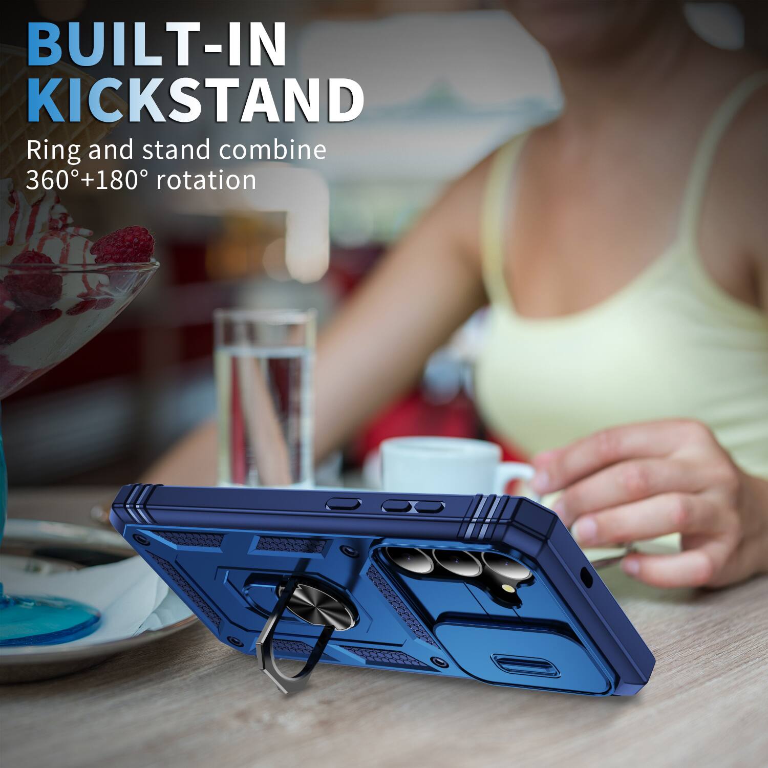 BUILT-IN KICKSTAND  
Ring and stand combine 360°+180° rotation