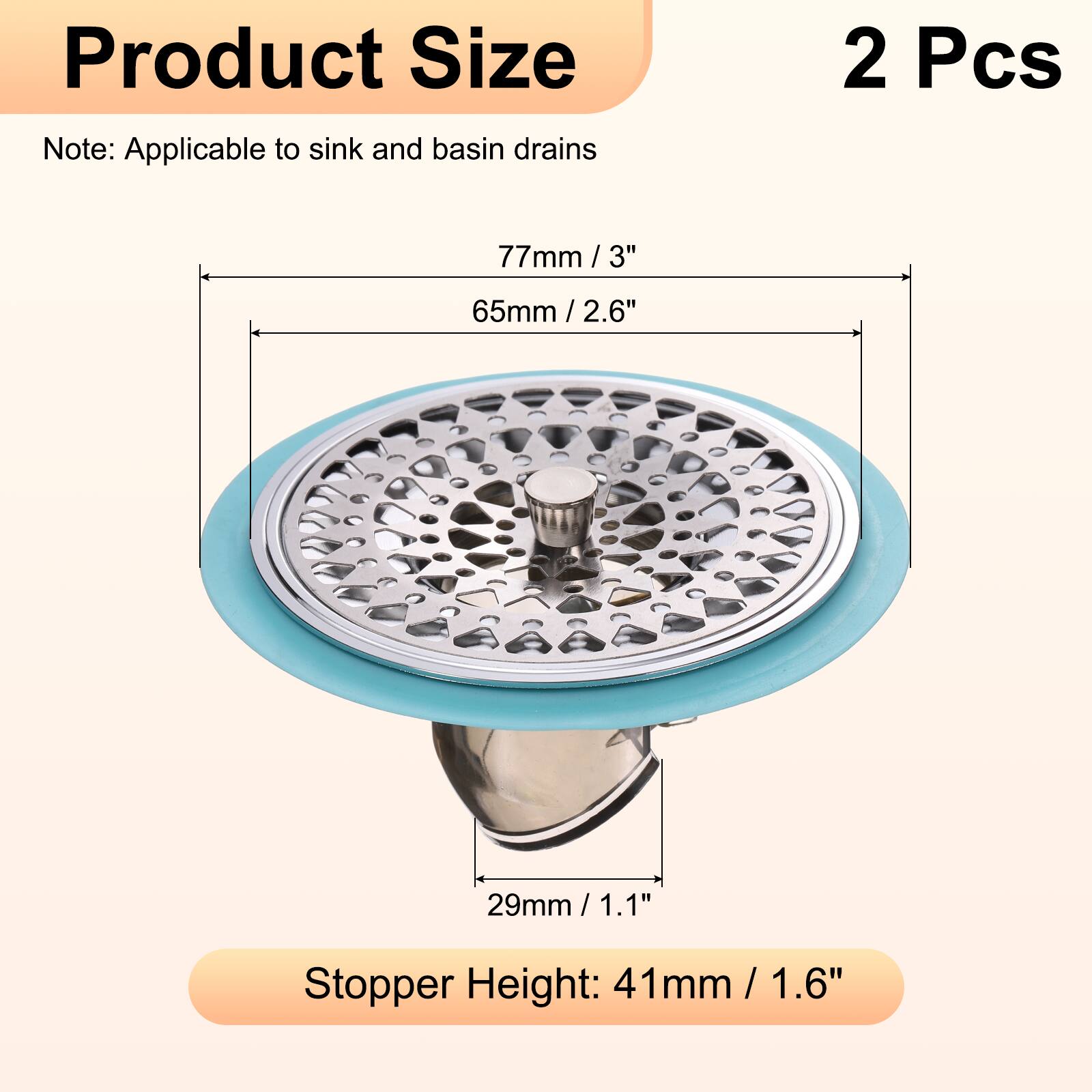 Product Size Note: Applicable to sink and basin drains  
2 Pcs  
77mm / 3"  
65mm / 2.6"  
29mm / 1.1"  
Stopper Height: 41mm / 1.6"
