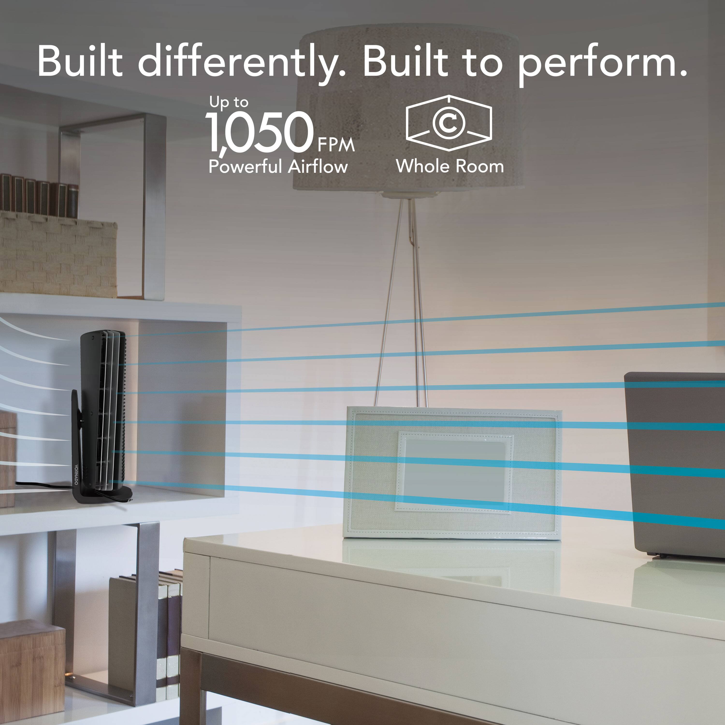 Built differently. Built to perform. Up to 1,050 FPM Powerful Airflow Whole Room.