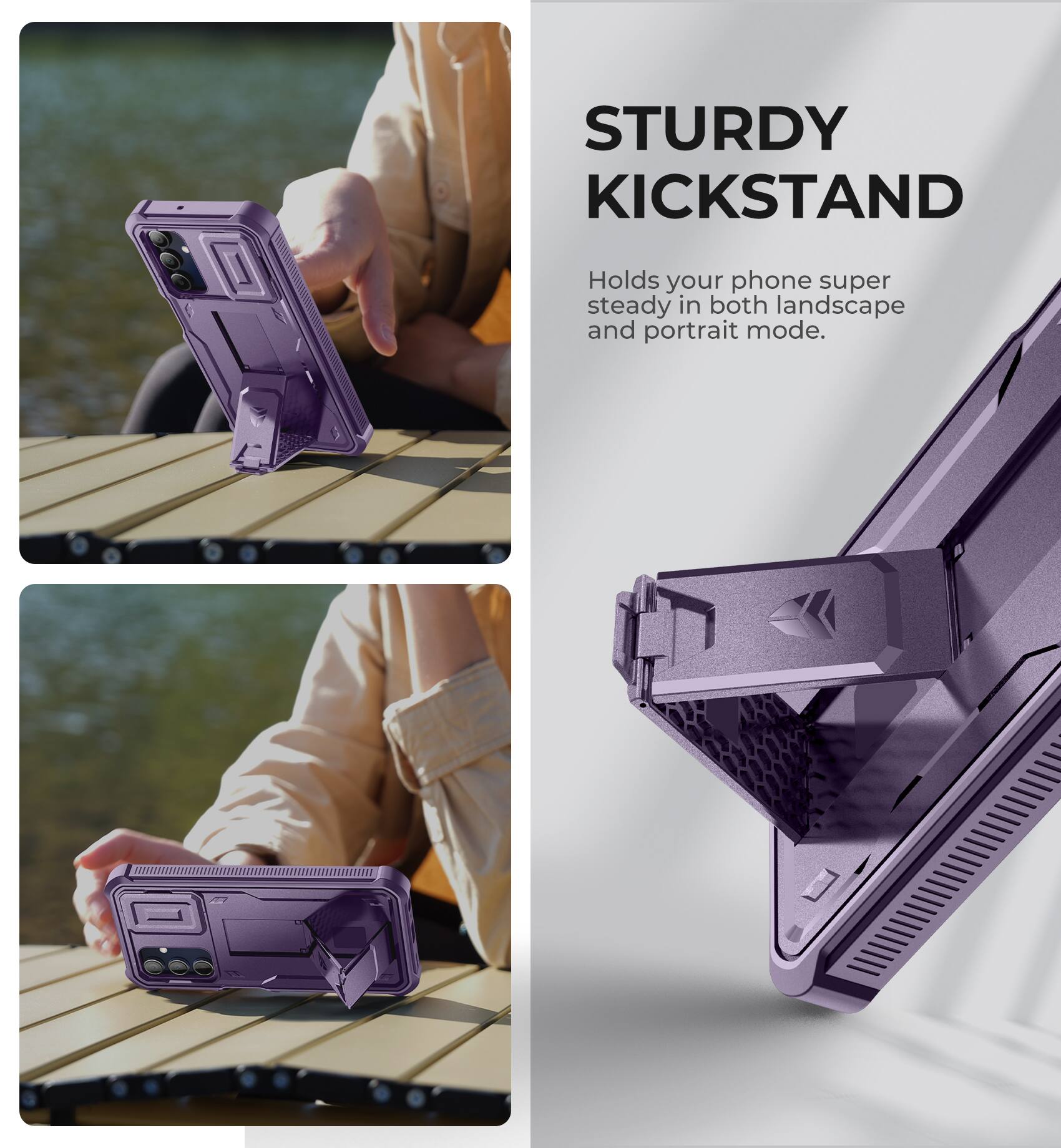 STURDY KICKSTAND
Holds your phone super steady in both landscape and portrait mode.