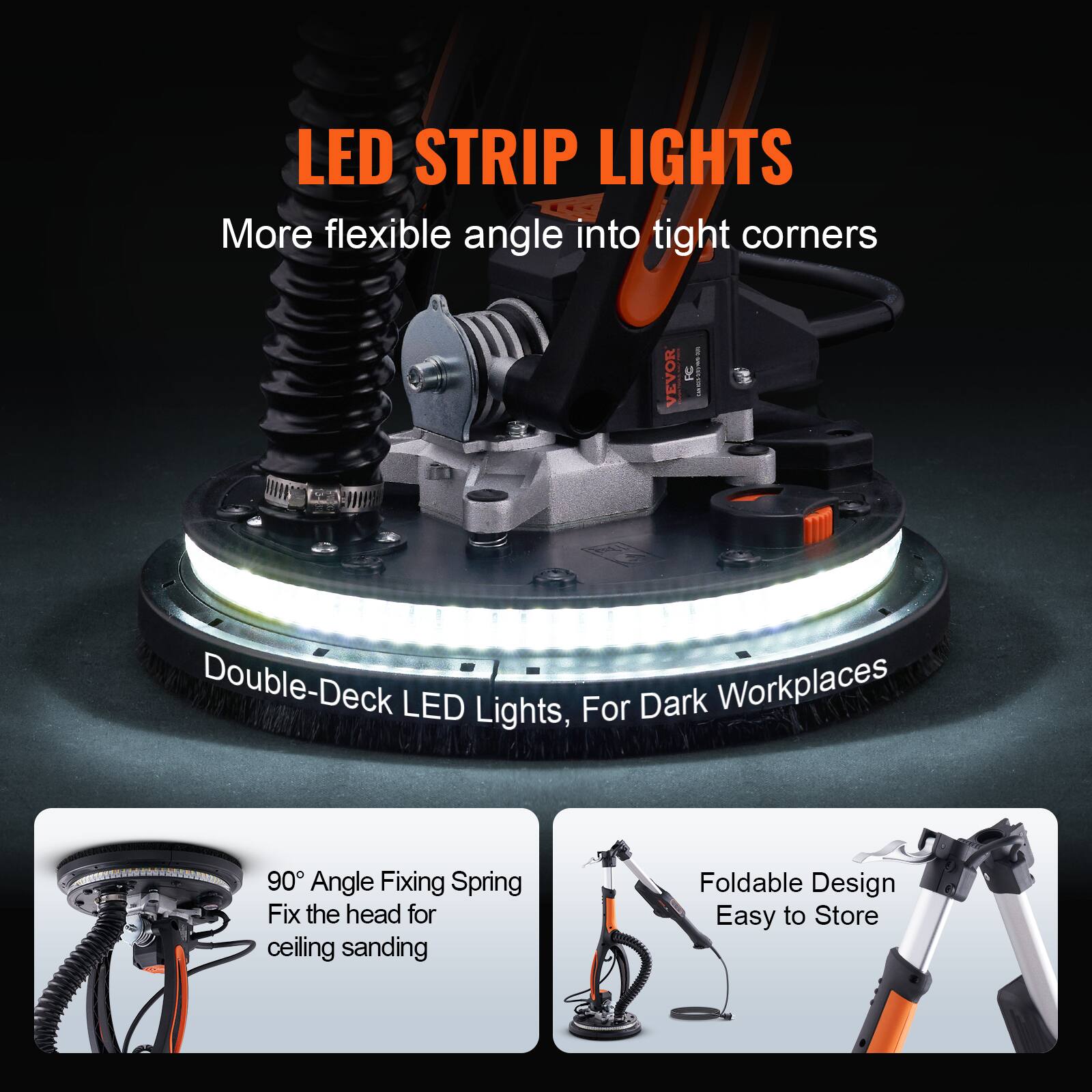 LED STRIP LIGHTS  
More flexible angle into tight corners

VEVOR  
PC

Double-Deck LED Lights, For Dark Workplaces

90° Angle Fixing Spring  
Fix the head for ceiling sanding

Foldable Design  
Easy to Store