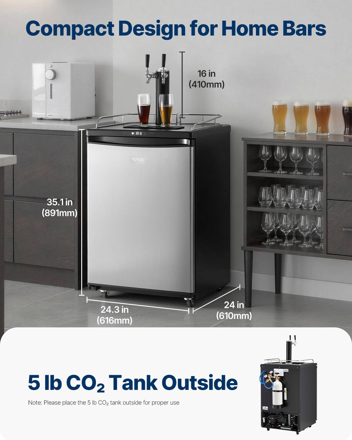 Compact Design for Home Bars

- 16 in (410mm)
- 35.1 in (891mm)
- 24.3 in (616mm)
- 24 in (610mm)

5 lb CO2 Tank Outside

Note: Please place the 5 lb CO2 tank outside for proper use