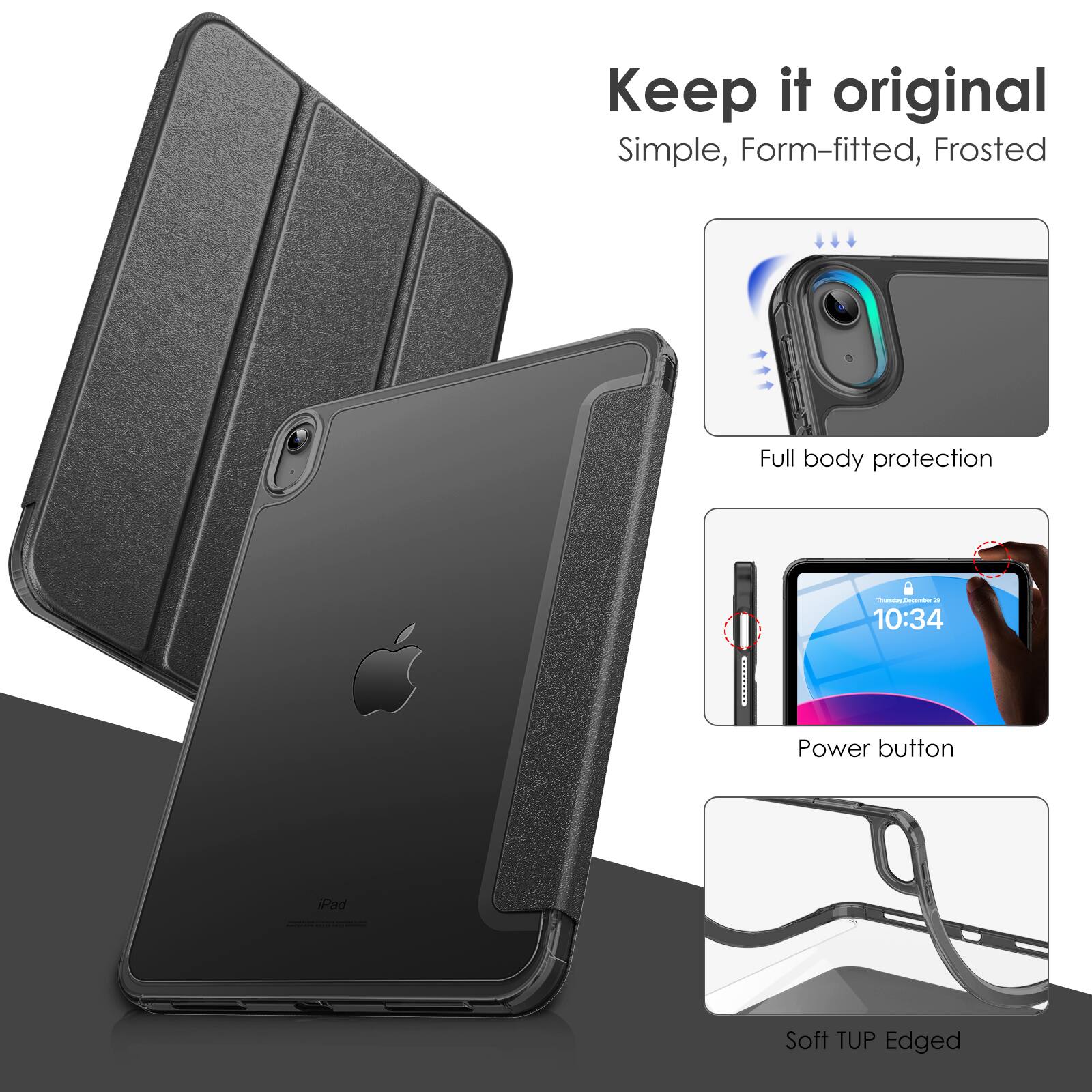 Keep it original  
Simple, Form-fitted, Frosted  
Full body protection  
Power button  
Soft TUP Edged