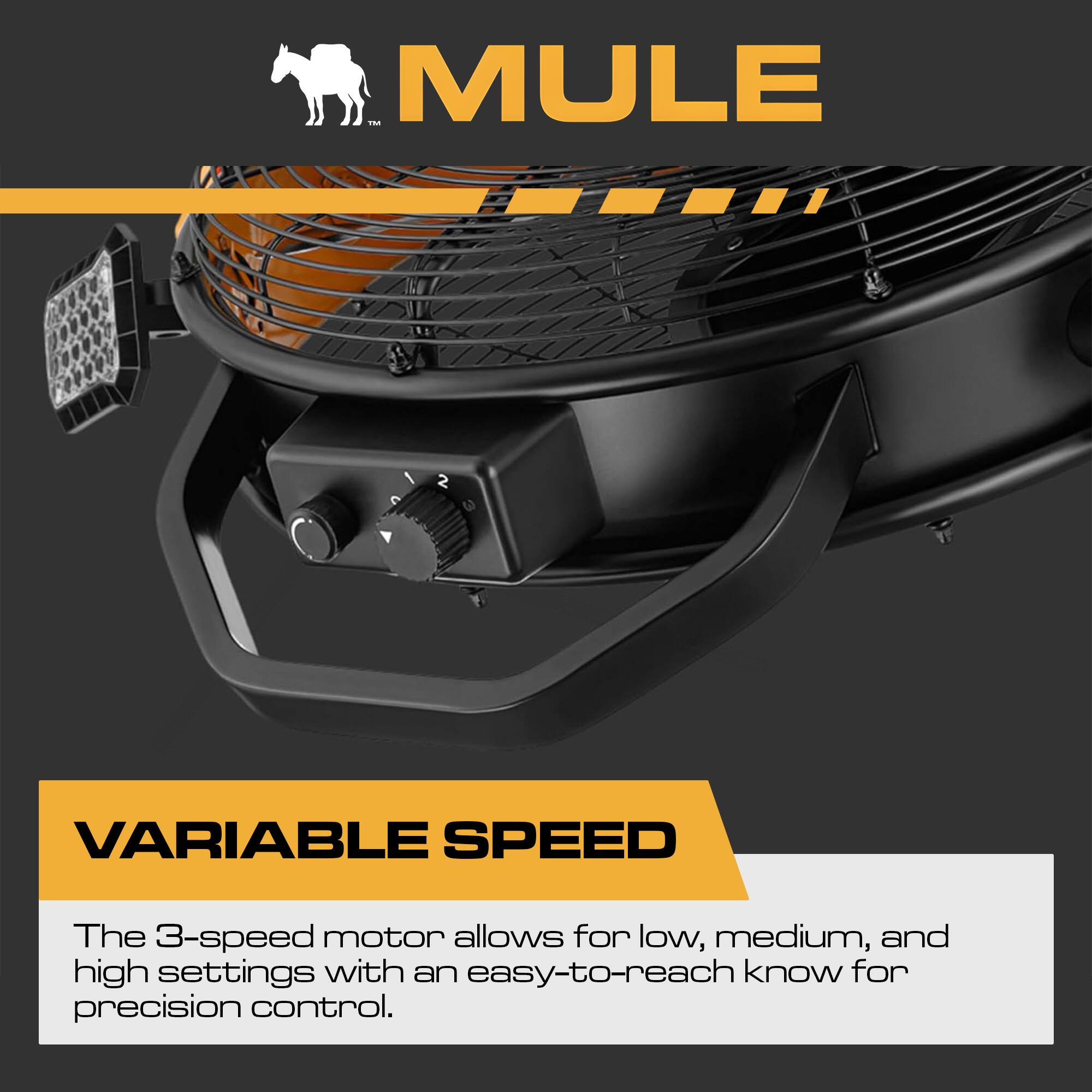 MULE - e 2 VARIABLE SPEED

The 3-speed motor allows for low, medium, and high settings with an easy-to-reach knob for precision control.