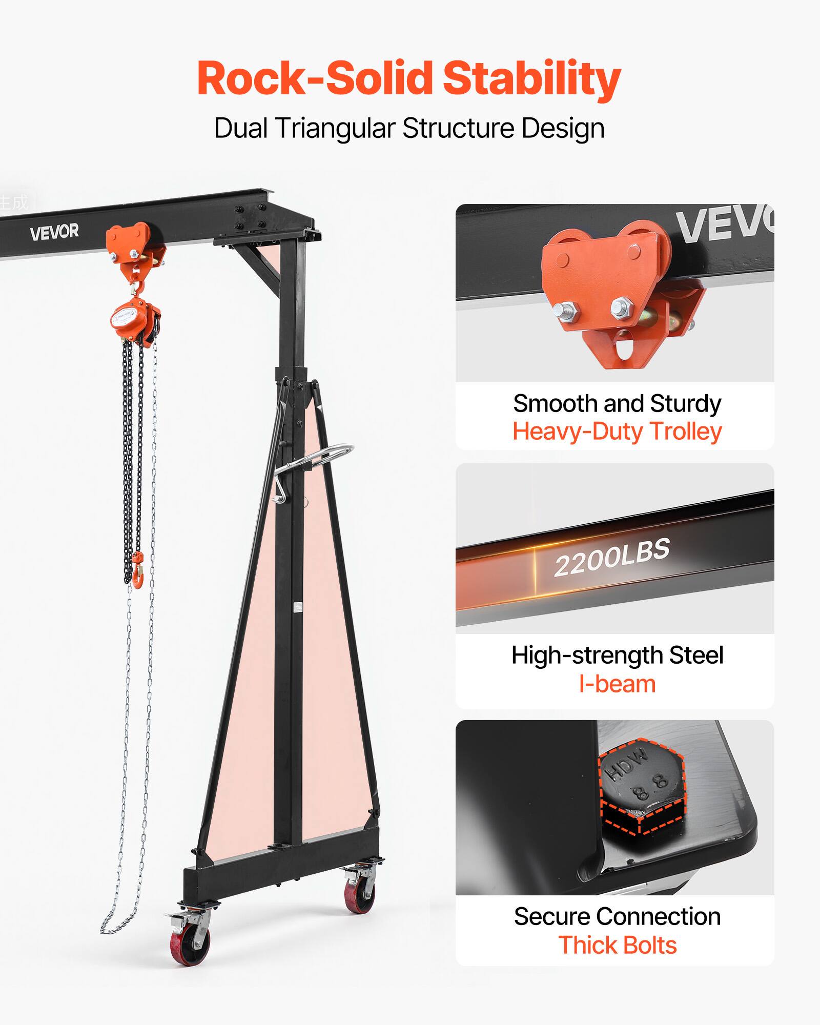 Rock-Solid Stability  
Dual Triangular Structure Design  

VEVOR  
Smooth and Sturdy Heavy-Duty Trolley  

2200LBS  
High-strength Steel I-beam  

HDW 8  
Secure Connection Thick Bolts