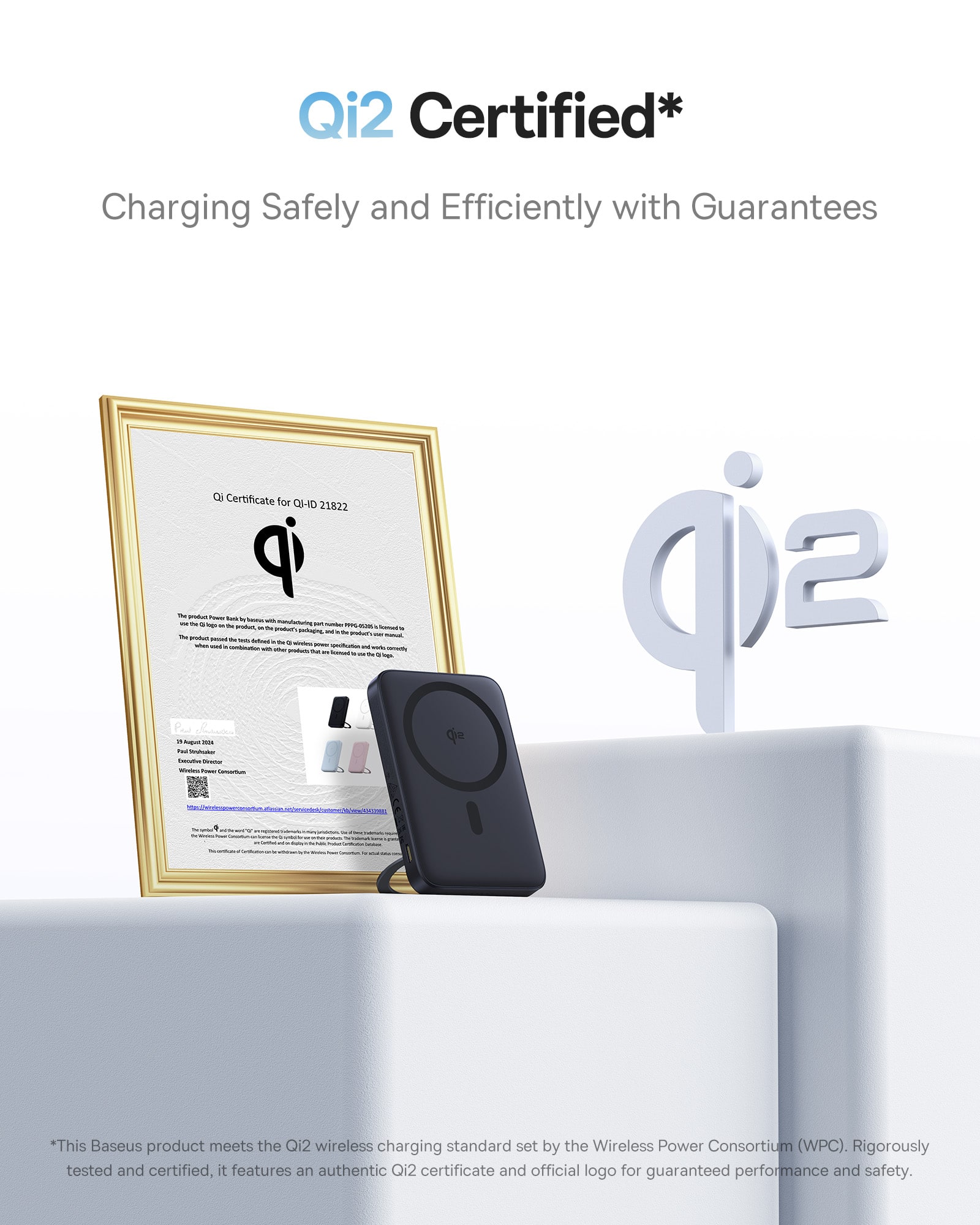 Qi2 Certified* Charging Safely and Efficiently with Guarantees a Certificate for C-ID 21822 ip - - I - - - - - - - - - - - - - - - - - - - - - - - - - - - - - - - - - - - - - - - - - - - - - - - - - - - - - - - - - - - - - - - - - - - - - - - - - - - - - - - - - - - - - - - - - - - - - - - - - - - - - - - - - - - - - - - - - - - - - - - - - - - - - - - - - - - - - - - - - - - - - - - - - - - - - - - - - - - - - - - - - - - - - - - - - - - - - - - - - - - - - - - - - - - - - - - - - - - - - - - - - - - - - - - - - - - - - - - - - - - - - - - - - - - - - - - - - - - - - - - - - - - - - - - - - - - - - - - - - - - - - - - - - - - - - - - - - - - - - - - - - - - - - - - - - - - - - - - - - - - - - - - - - - - - - - - - - - - - - - - - - - - - - - - - - - - - - - - - - - - - - - - - - - - - - - - - - - - - - - - - - - - - - - - - - - - - - - - - - - - - - - - - - - - - - - - - - - - - - - - - - - - - - - - - - - - - - - - - - - - - - - - - - - - - - - - - - - - - - - - - - - - - - - - - - - - - - - - - - - - - - - - - - - - - - - - - - - - -