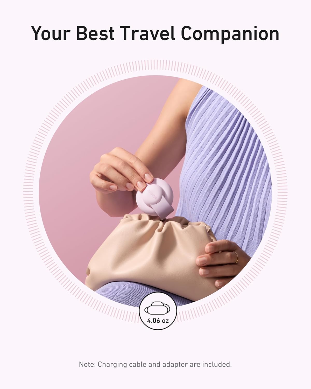 Your Best Travel Companion
4.06 oz
Note: Charging cable and adapter are included.