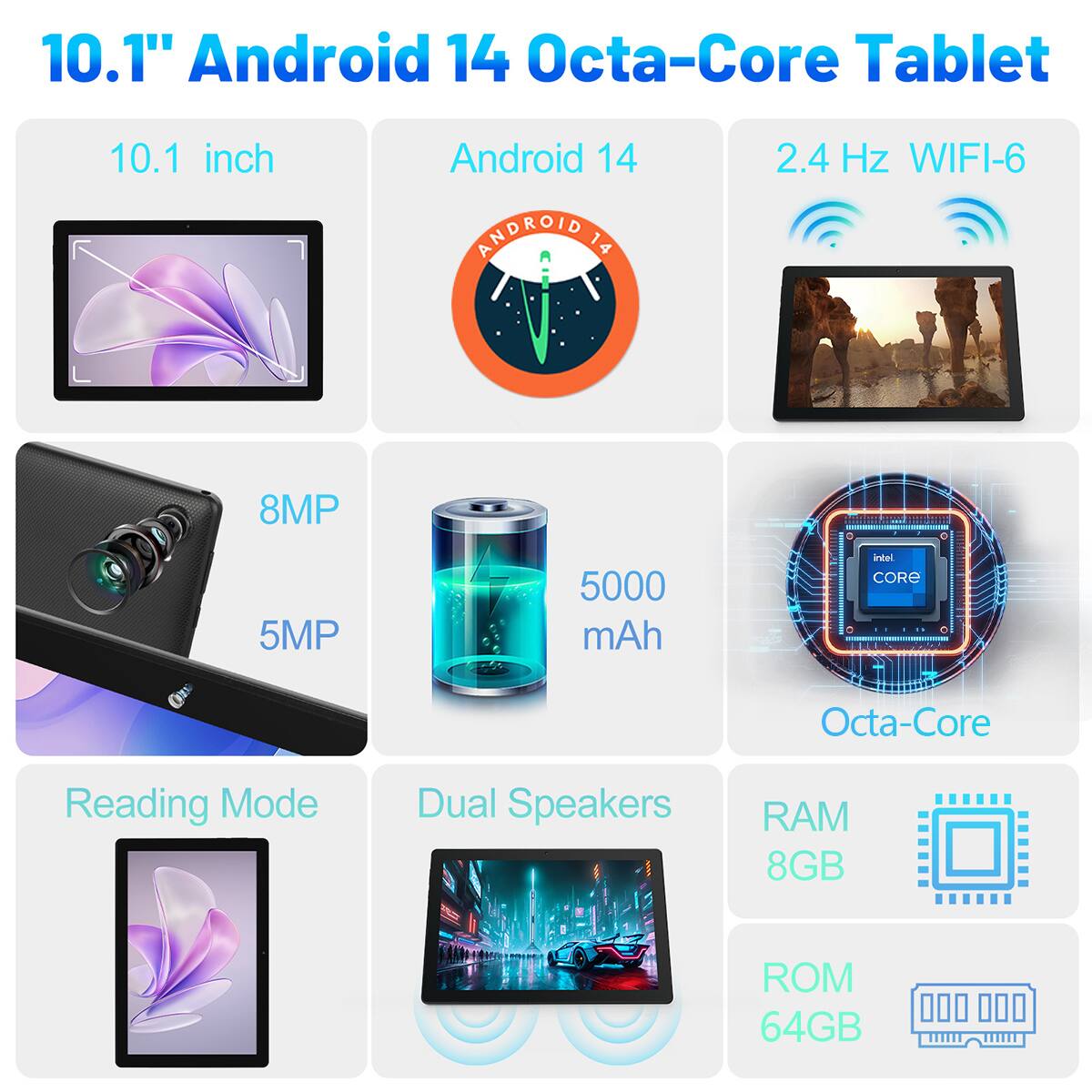 10.1" Android 14 Octa-Core Tablet

- 10.1 inch
- Android 14
- 2.4 Hz WIFI-6
- 8MP
- 5MP
- 5000 mAh
- Intel Core
- Octa-Core
- Reading Mode
- Dual Speakers
- RAM 8GB
- ROM 64GB