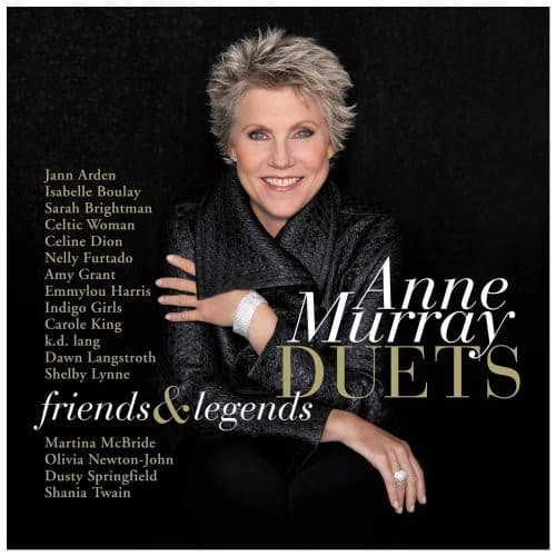 Anne Murray  
DUETS  
friends & legends  

Jann Arden  
Isabelle Boulay  
Sarah Brightman  
Celtic Woman  
Celine Dion  
Nelly Furtado  
Amy Grant  
Emmylou Harris  
Indigo Girls  
Carole King  
k.d. lang  
Dawn Langstroth  
Shelby Lynne  
Martina McBride  
Olivia Newton-John  
Dusty Springfield  
Shania Twain