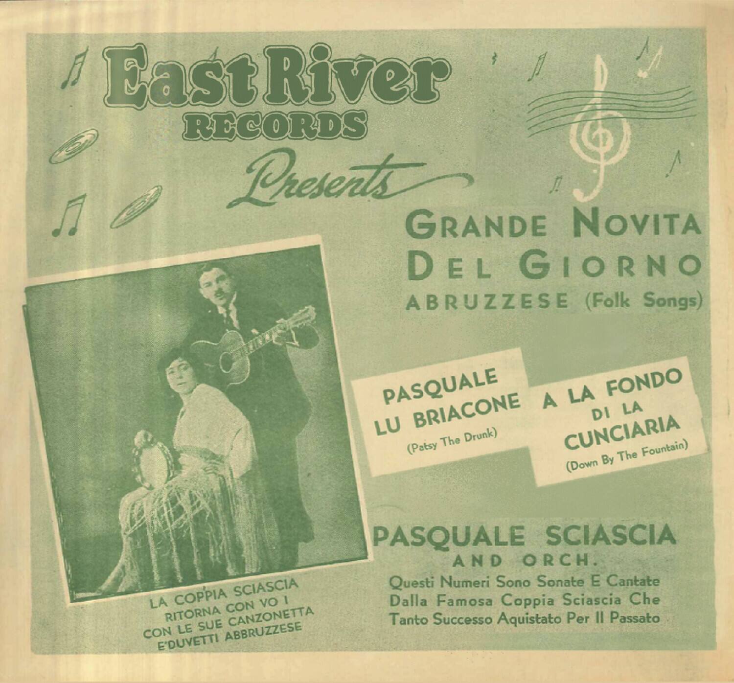 East River Records Presents  
Grande Novita Del Giorno Abruzzese (Folk Songs)  

PASQUALE LU BRIACONE (Patsy The Drunk)  
A LA FONDO DI LA CUNCIA (Down By The Fountain)  

PASQUALE SCIASCIA AND ORCH.  
Questi Numeri Sonate E Cantate Dalla Famosa Coppia Sciascia Che Tanto Successo Acquistato Per Il Passato  

LA COPPIA SCIASCIA  
RITORNA CON VOI CON LE SUE CANZONETTA E' DUVETTI ABBRUZZESE
