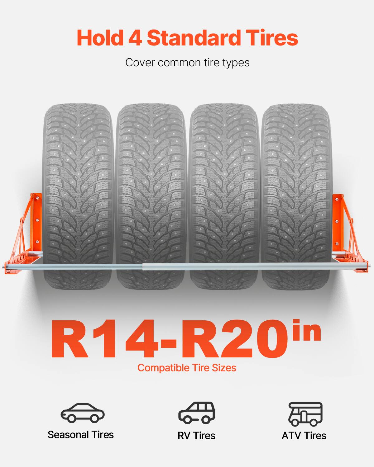 Hold 4 Standard Tires  
Cover common tire types  
R14-R20 in  
Compatible Tire Sizes  
Seasonal Tires  
RV Tires  
ATV Tires