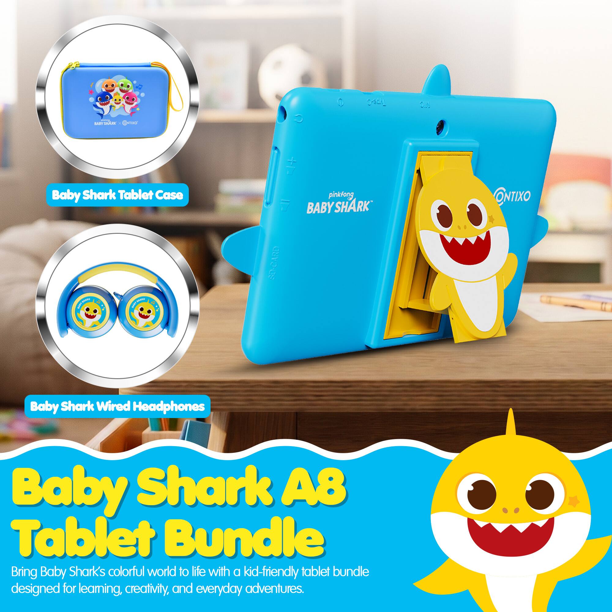 CAL  
OLD  
1 BABYSHARK Gead  
Baby Shark Tablet Case  
AMY SOU  
SD-CARD  
pinkfong BABY BABY SHRK  
ONTIXO  
Baby Shark Wired Headphones  
Baby Shark A8 Tablet Bundle  
Bring Baby Shark's colorful world to life with a kid-friendly tablet bundle designed for learning, creativity, and everyday adventures.