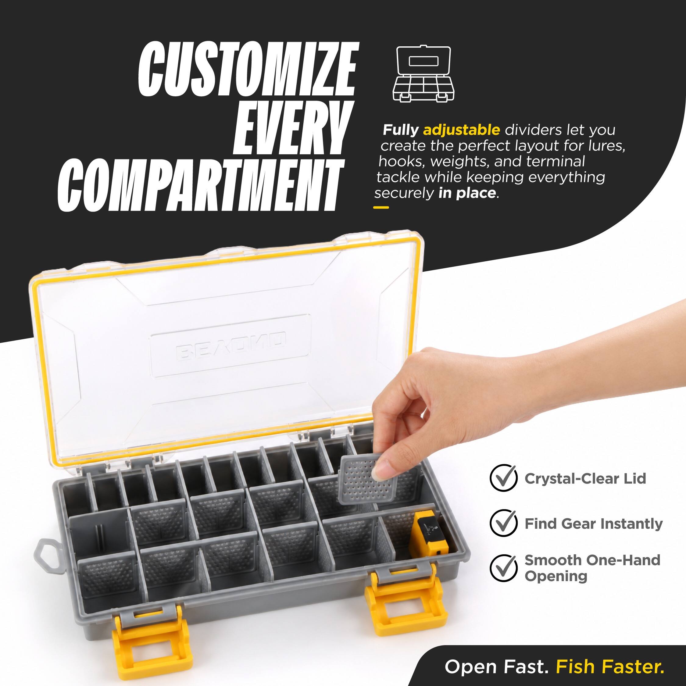 CUSTOMIZE EVERY COMPARTMENT

Fully adjustable dividers let you create the perfect layout for lures, hooks, weights, and terminal tackle while keeping everything securely in place.

Crystal-Clear Lid
Find Gear Instantly
Smooth One-Hand Opening

Open Fast. Fish Faster.