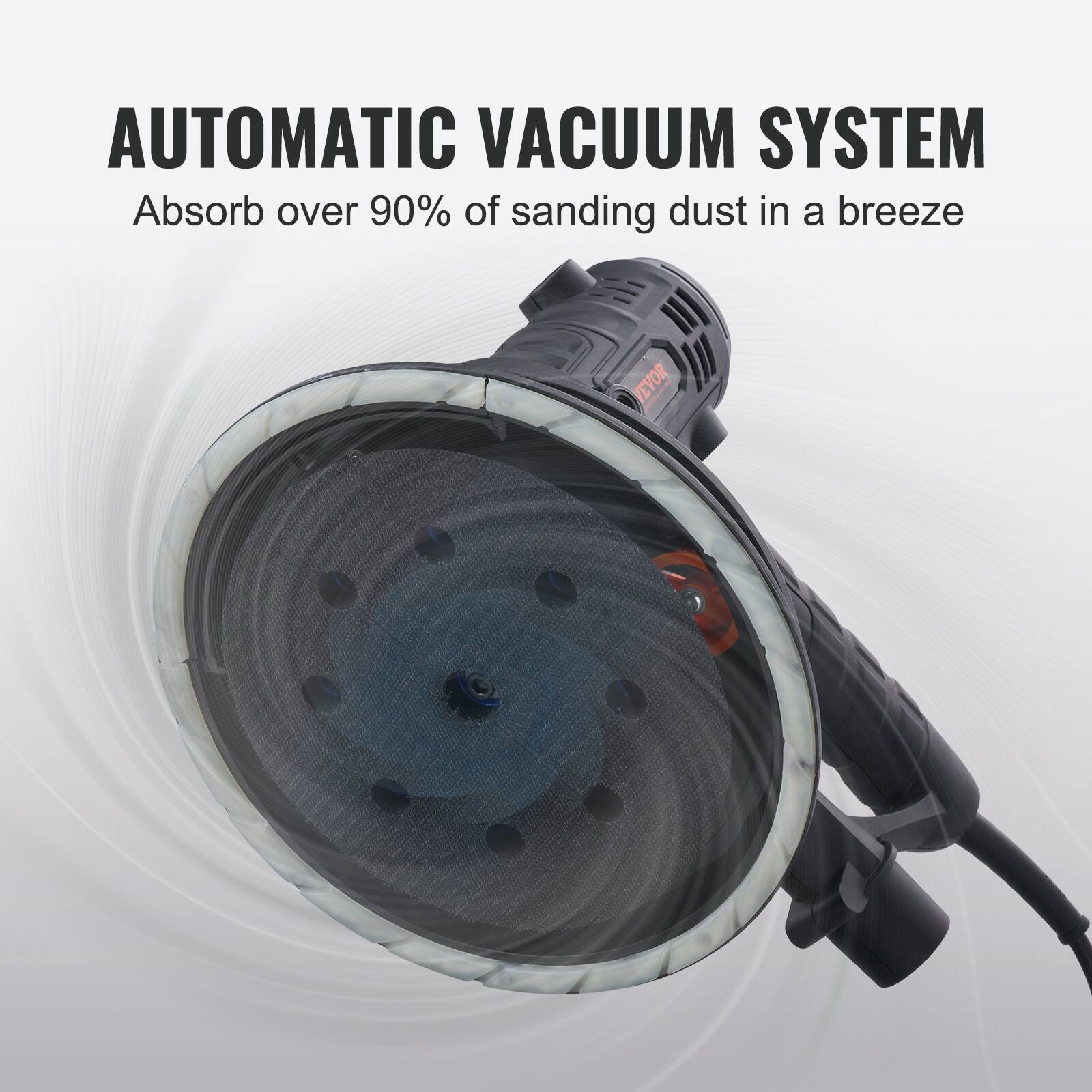 AUTOMATIC VACUUM SYSTEM  
Absorb over 90% of sanding dust in a breeze