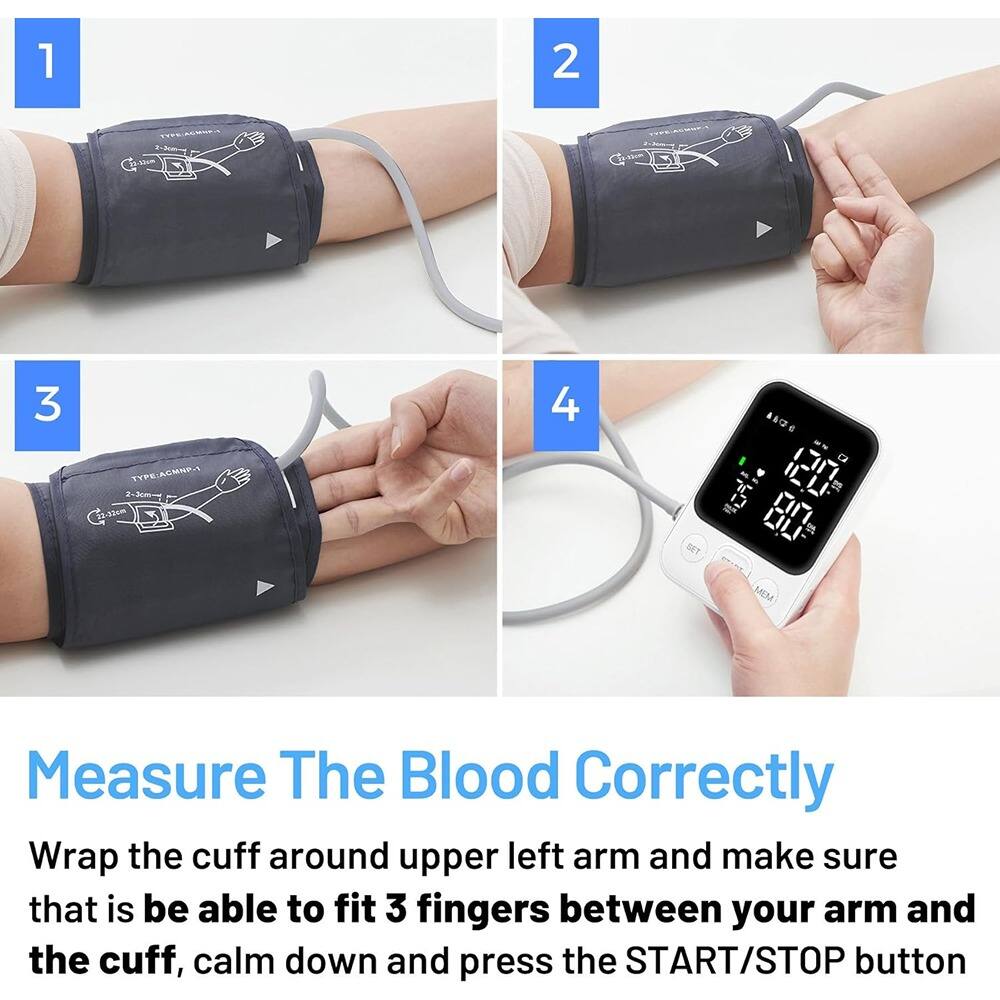 1. Wrap the cuff around upper left arm and make sure that is be able to fit 3 fingers between your arm and the cuff, calm down and press the START/STOP button

2. Measure The Blood Correctly

3. Wrap the cuff around upper left arm and make sure that is be able to fit 3 fingers between your arm and the cuff, calm down and press the START/STOP button