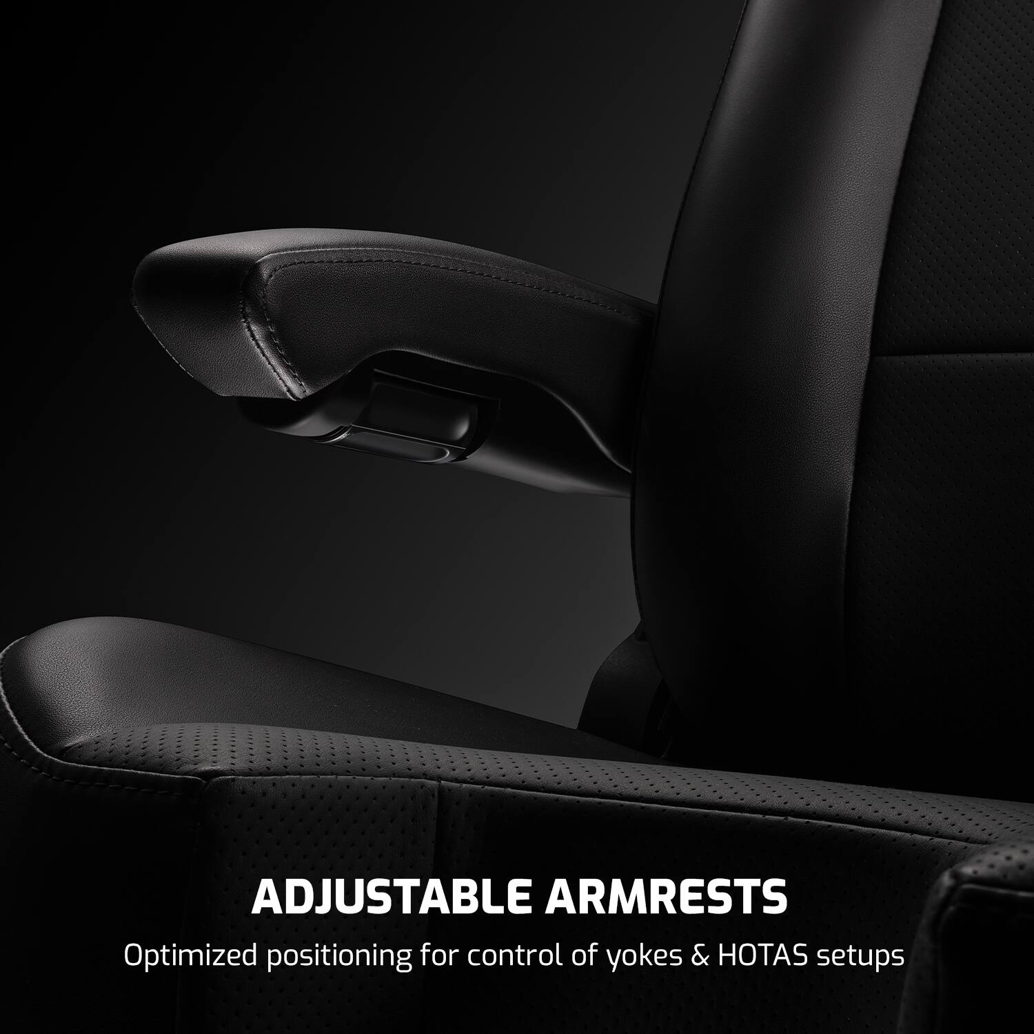 ADJUSTABLE ARMRESTS  
Optimized positioning for control of yokes & HOTAS setups