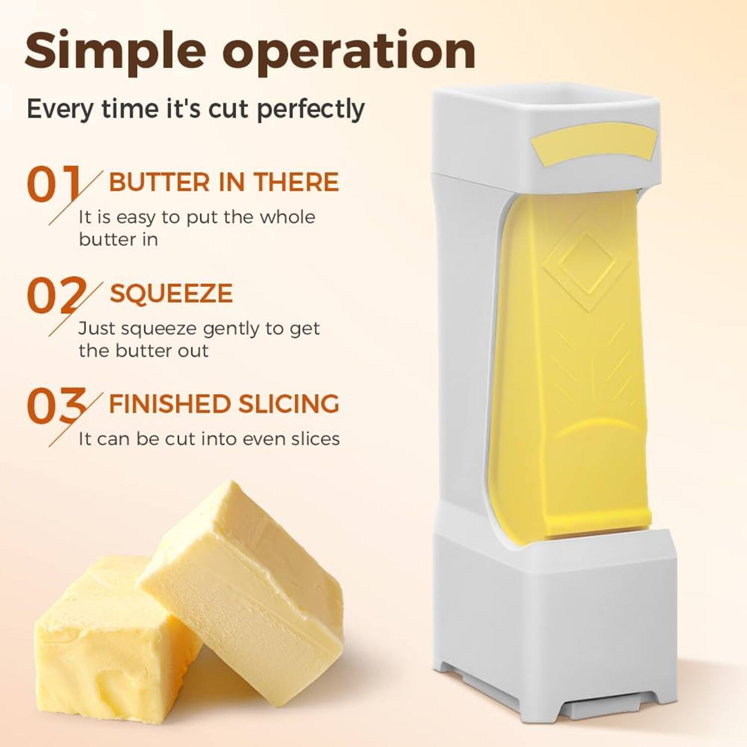 Simple operation  
Every time it's cut perfectly  

01 BUTTER IN THERE  
It is easy to put the whole butter in  

02 SQUEEZE  
Just squeeze gently to get the butter out  

03 FINISHED SLICING  
It can be cut into even slices