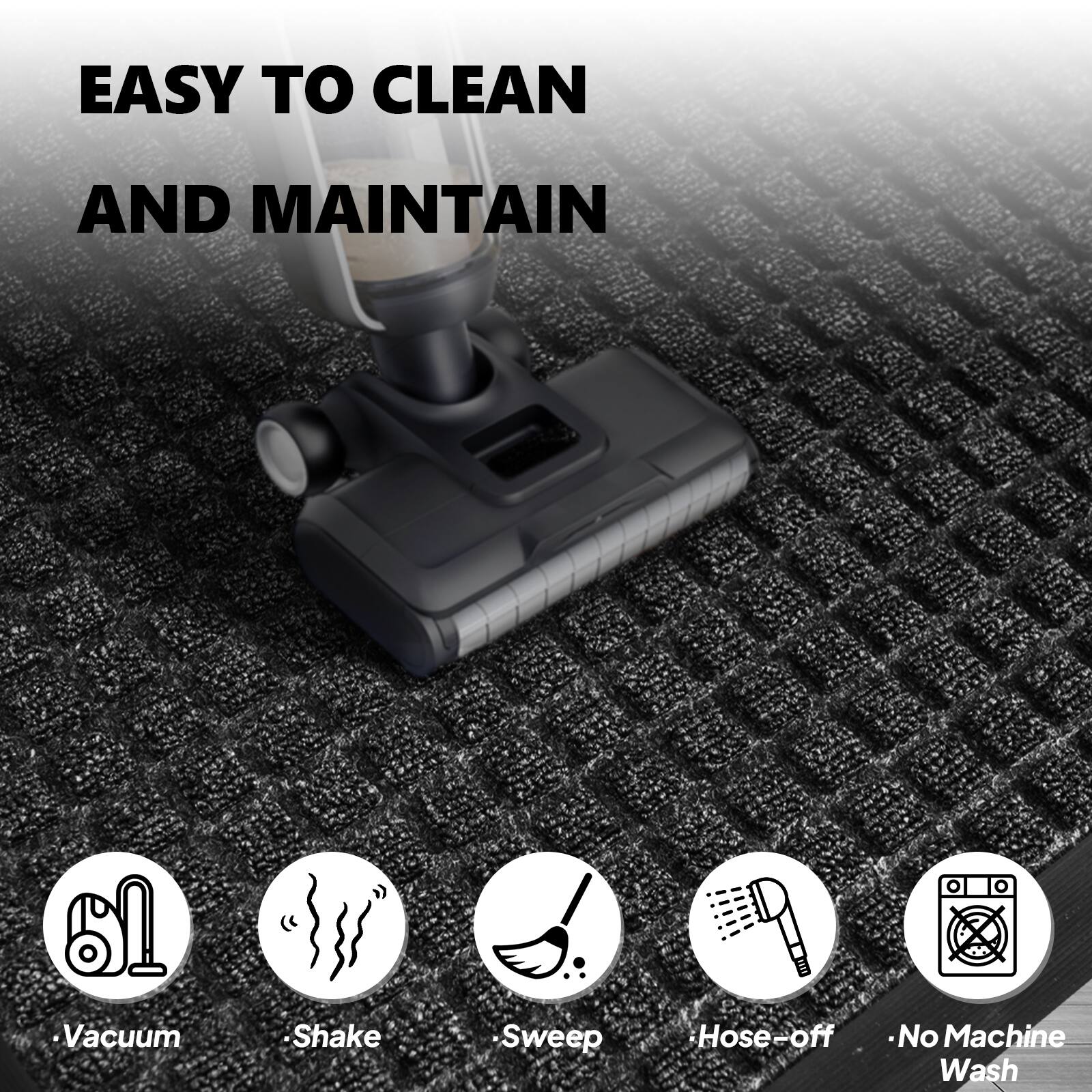 EASY TO CLEAN AND MAINTAIN

- Vacuum
- Shake
- Sweep
- Hose-off
- No Machine Wash