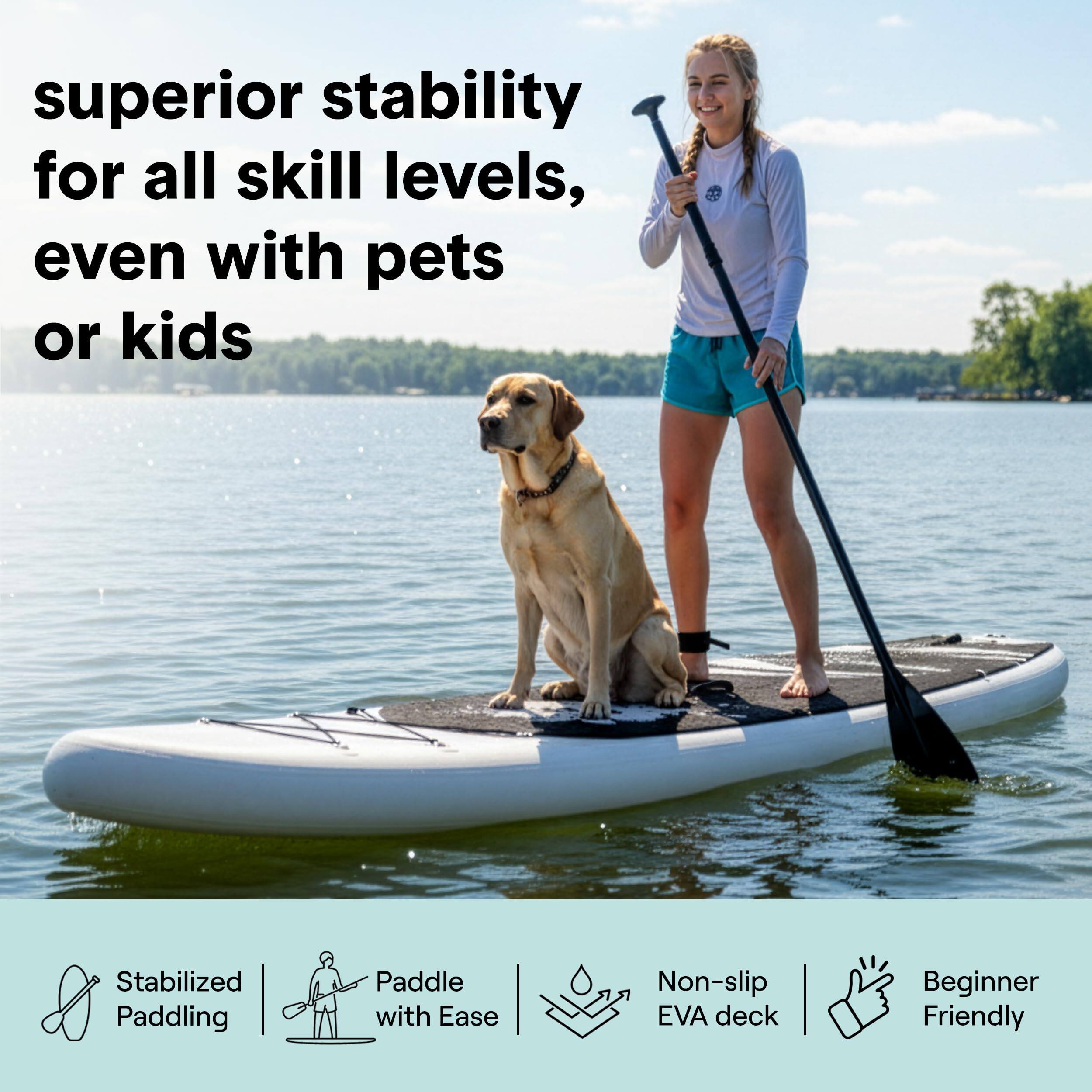 superior stability for all skill levels, even with pets or kids

Stabilized Paddling  
Paddle with Ease  
Non-slip EVA deck  
Beginner Friendly