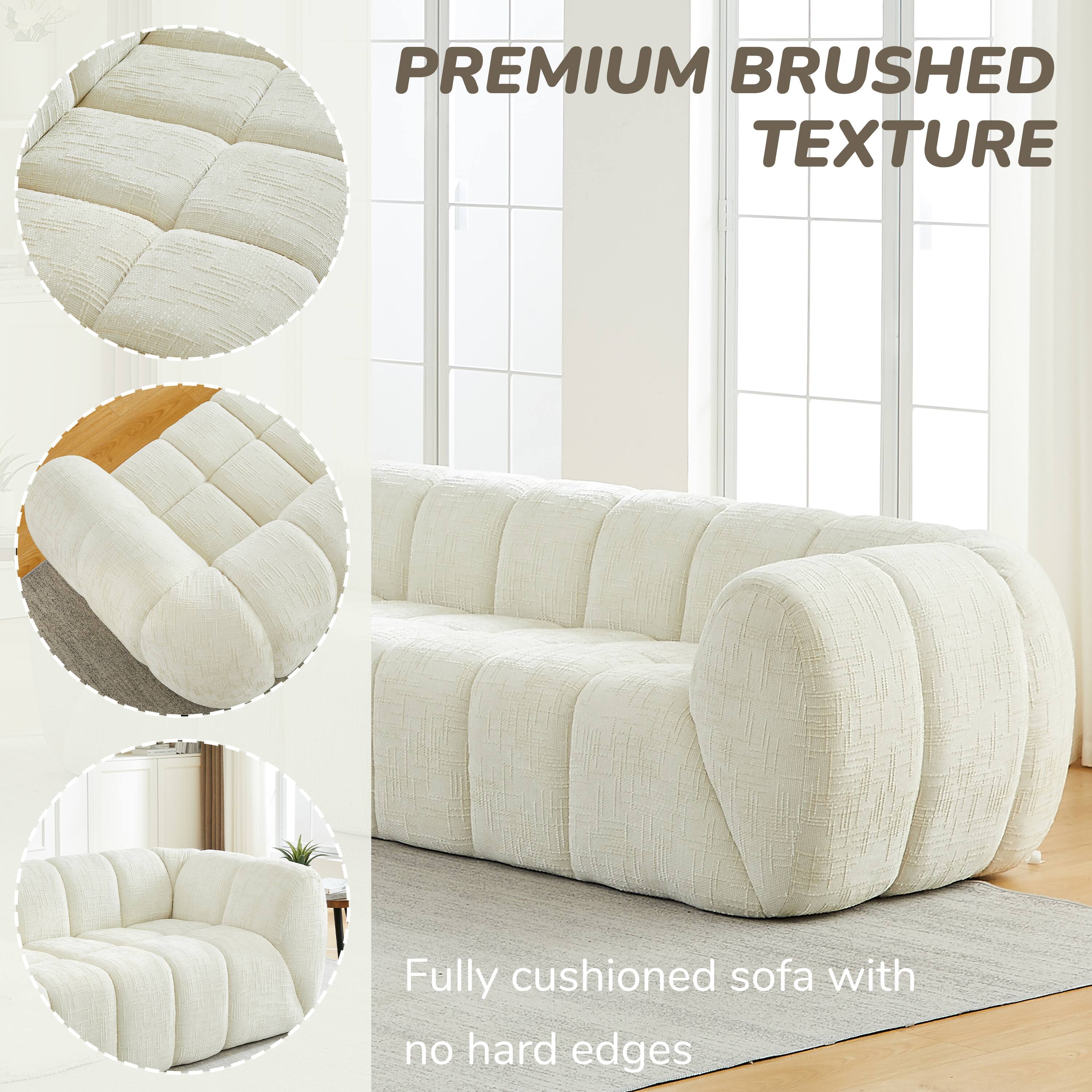 PREMIUM BRUSHED TEXTURE

Fully cushioned sofa with no hard edges