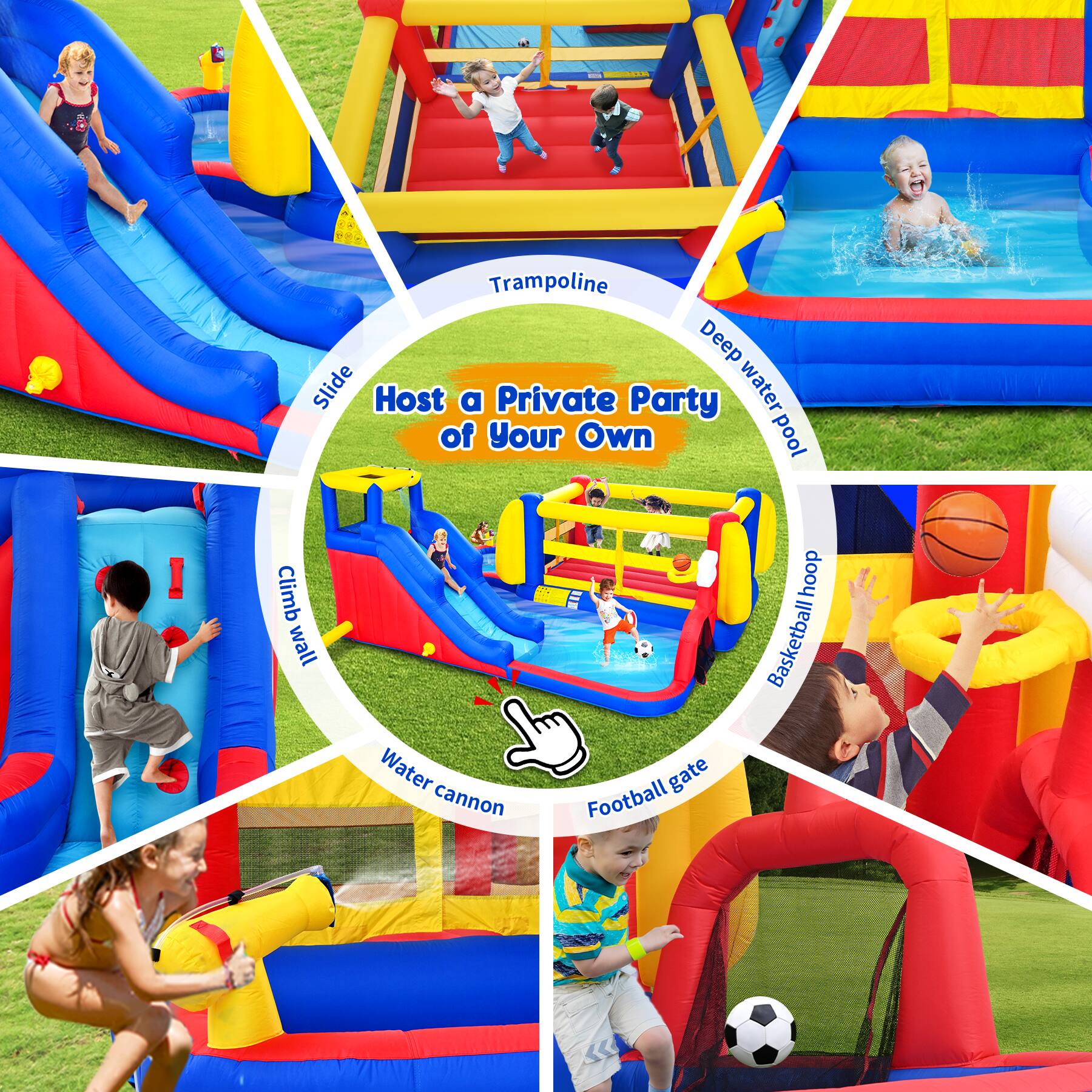 Trampoline Deep Slide  
Host a Private Party  
Waterpool  
Water of Your Own  
Pool  
I  
Climb wall  
Water cannon  
Football hoop  
Basketball  
Football gate
