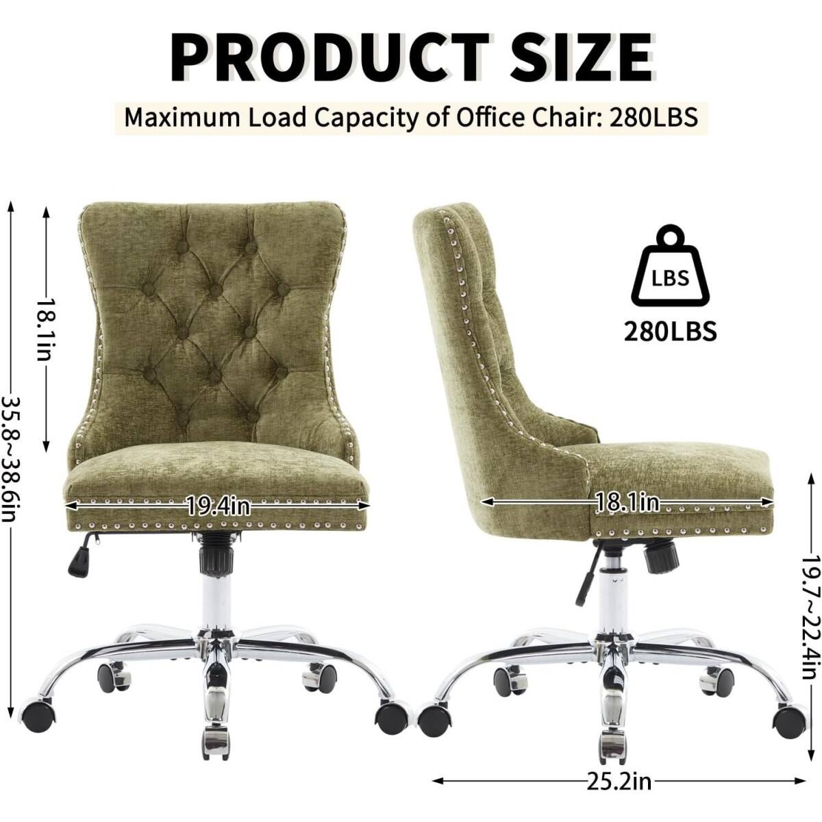 PRODUCT SIZE  
Maximum Load Capacity of Office Chair: 280LBS  

- Height: 35.8~38.6in  
- Seat Width: 19.4in  
- Seat Depth: 18.1in  
- Armrest Width: 19.7~22.4in  
- Base Diameter: 25.2in  

280LBS