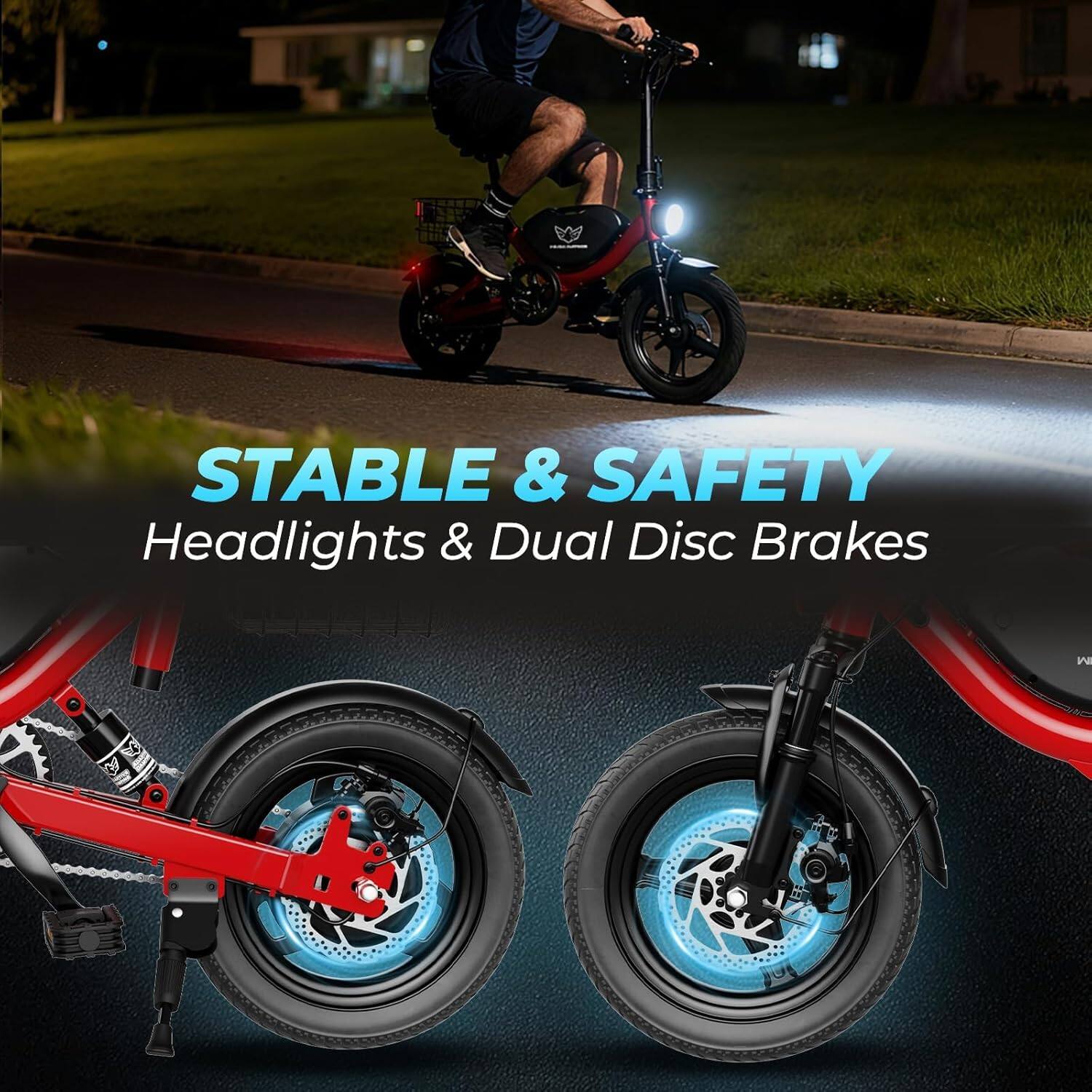 STABLE & SAFETY  
Headlights & Dual Disc Brakes