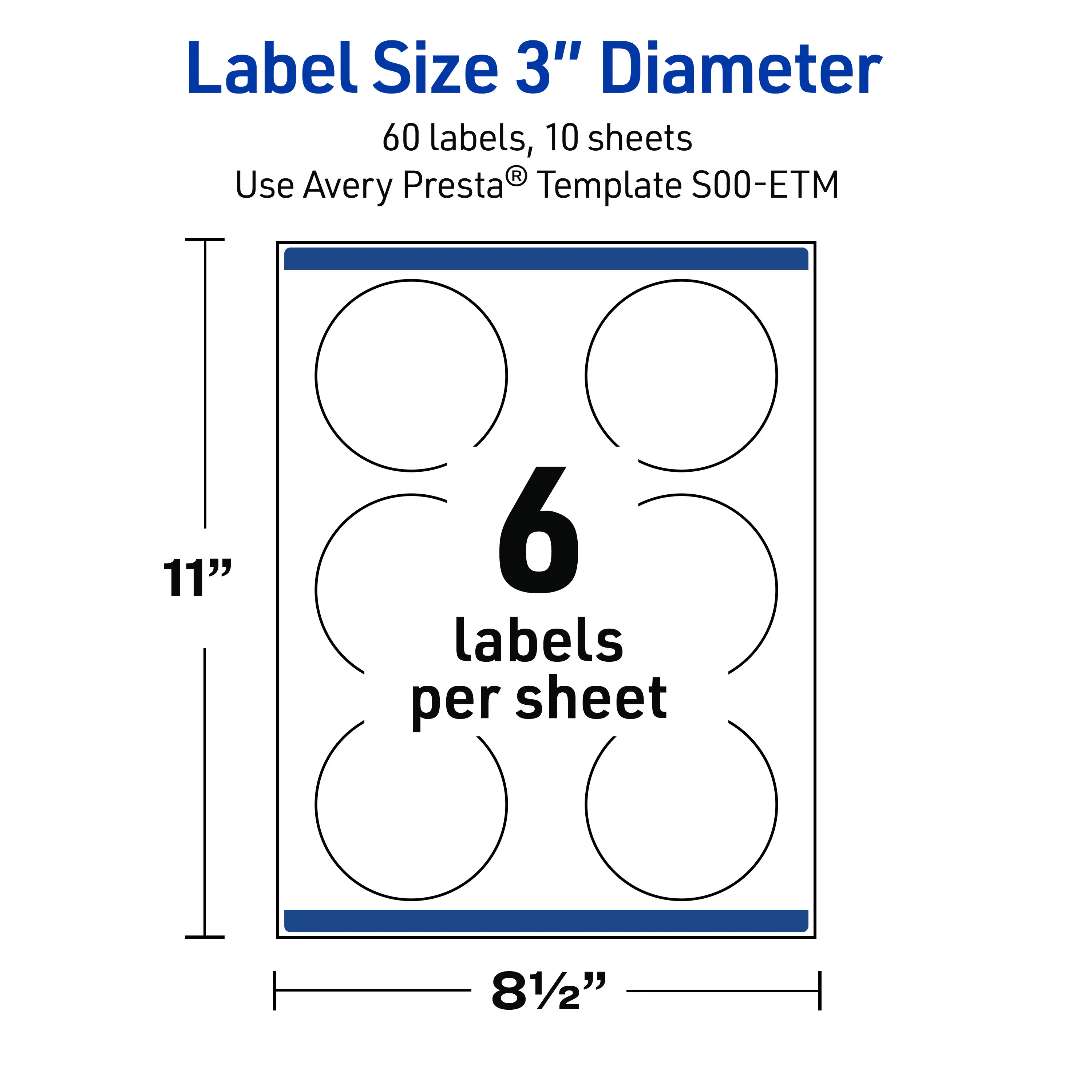 Label Size 3" Diameter  
60 labels, 10 sheets  
Use Avery Presta® Template S00-ETM  
11"  
6 labels per sheet  
8½"