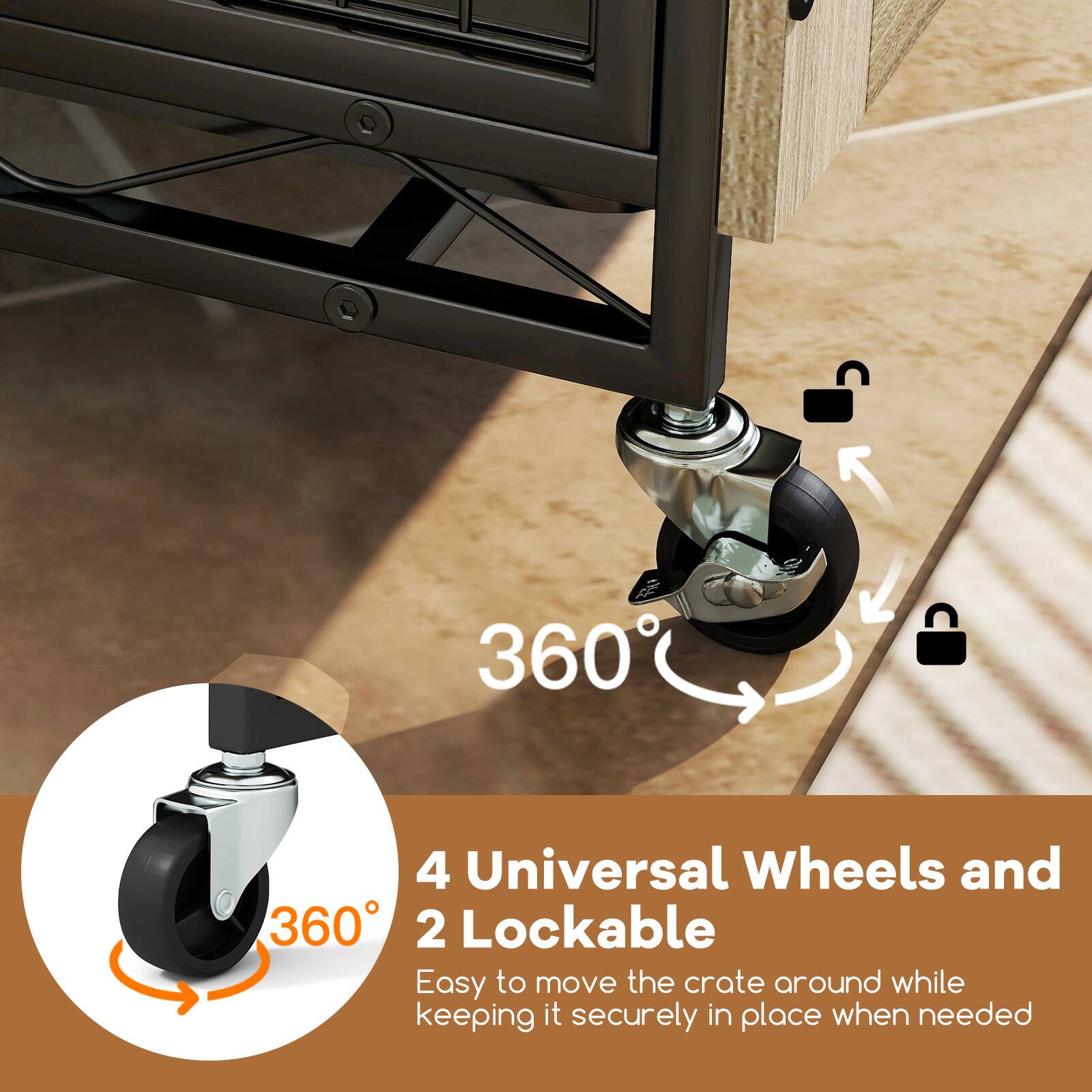 360° Universal Wheels and 2 Lockable

4 Universal Wheels and 2 Lockable

Easy to move the crate around while keeping it securely in place when needed
