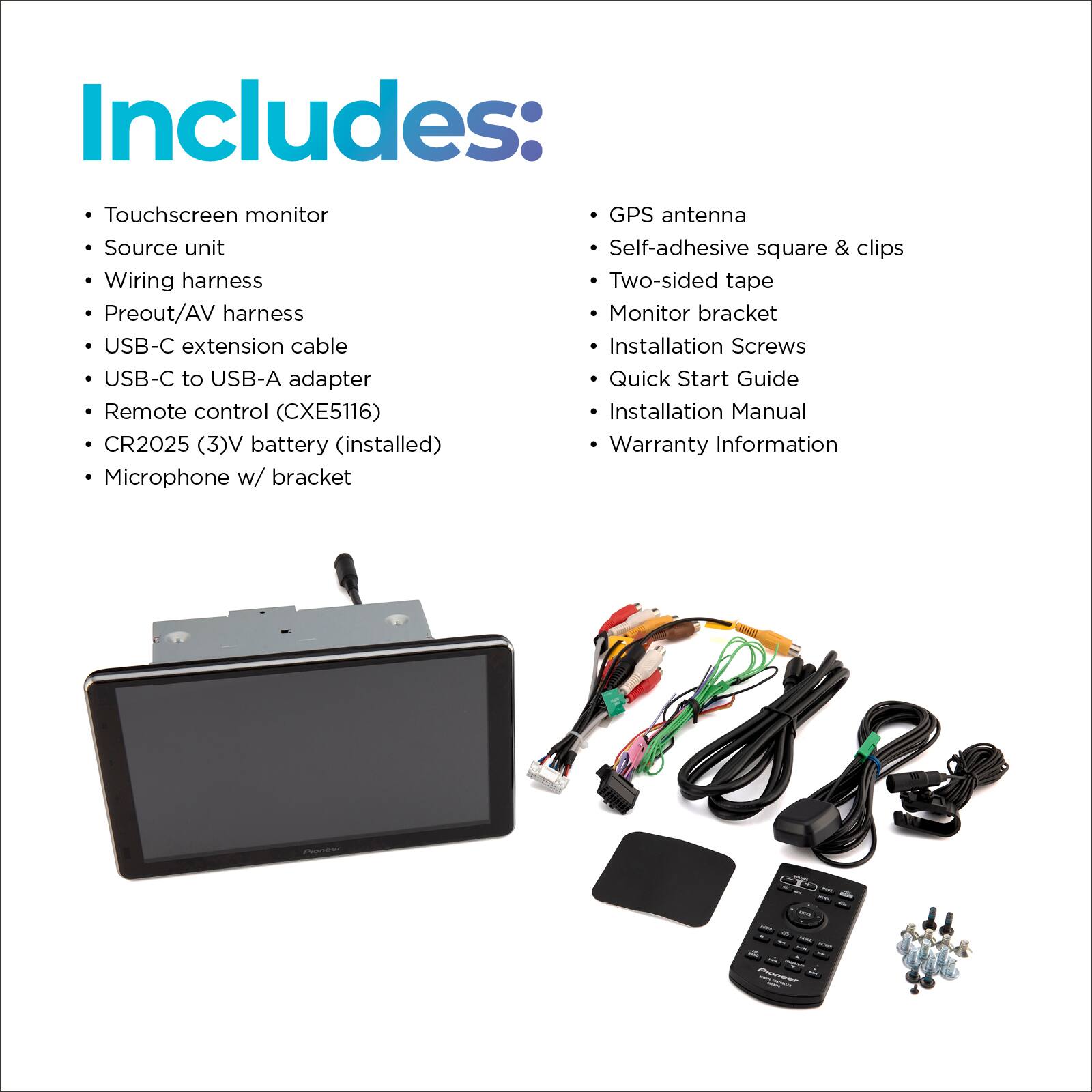 Includes: Touchscreen monitor, GPS antenna, Source unit, Self-adhesive square & clips, Wiring harness, Two-sided tape, Preout/AV harness, Monitor bracket, USB-C extension cable, Installation Screws, USB-C to USB-A adapter, Quick Start Guide, Remote control (CXE5116), Installation Manual, CR2025 (3)V battery (installed), Warranty Information, Microphone w/ bracket.