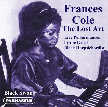 Frances Cole
The Lost Art
Live Performances by the Great Black Harpsichordist
Black Swans
PARNASSUS