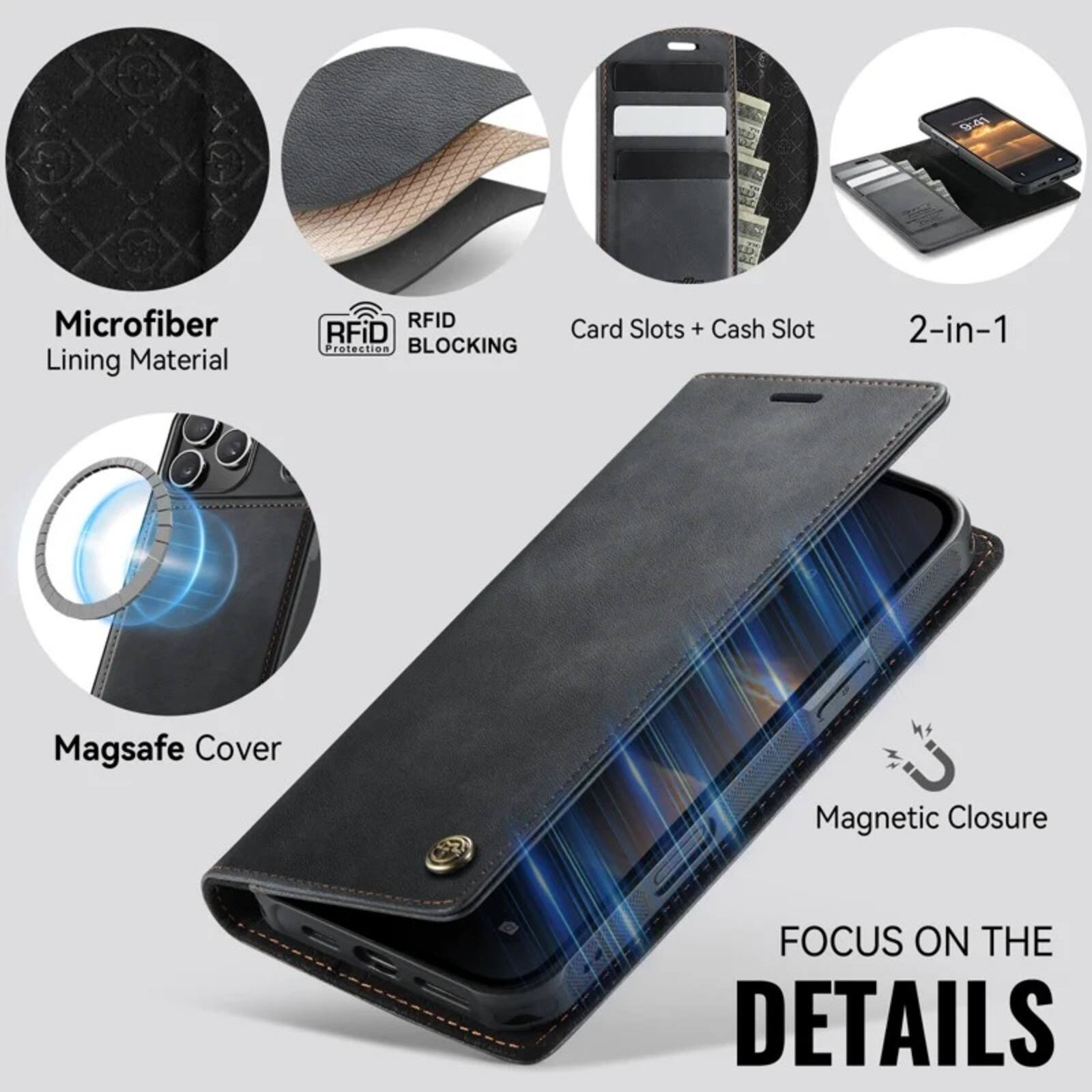 9:41

Microfiber Lining Material

RFID Protection BLOCKING

Card Slots + Cash Slot

2-in-1

Magsafe Cover

Magnetic Closure

FOCUS ON THE DETAILS