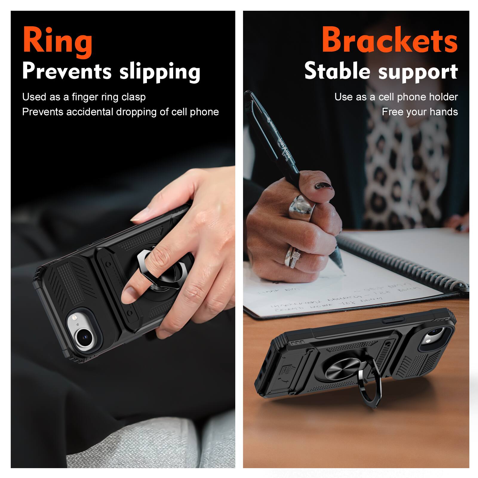 Ring  
Prevents slipping  
Used as a finger ring clasp  
Prevents accidental dropping of cell phone  

Brackets  
Stable support  
Use as a cell phone holder  
Free your hands