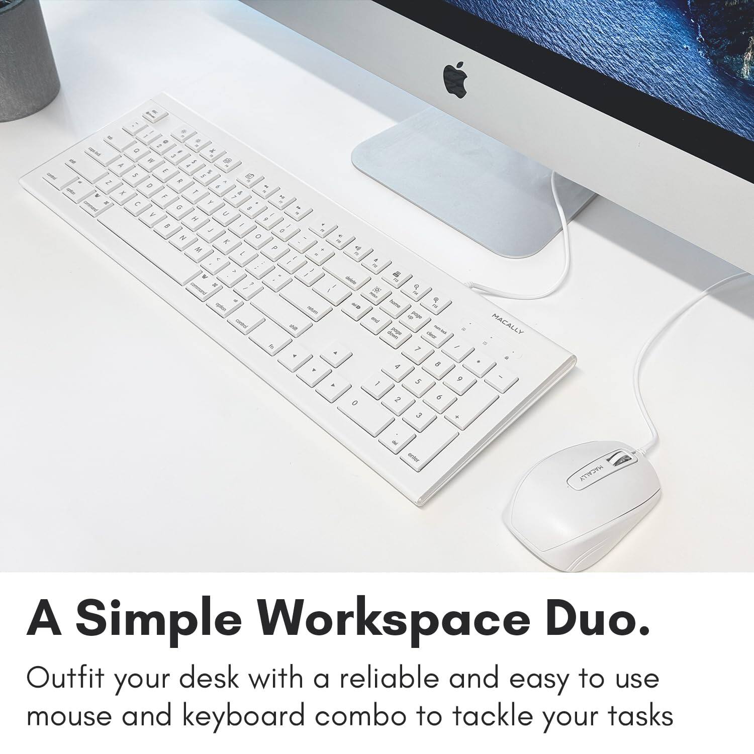A Simple Workspace Duo.

Outfit your desk with a reliable and easy to use mouse and keyboard combo to tackle your tasks.
