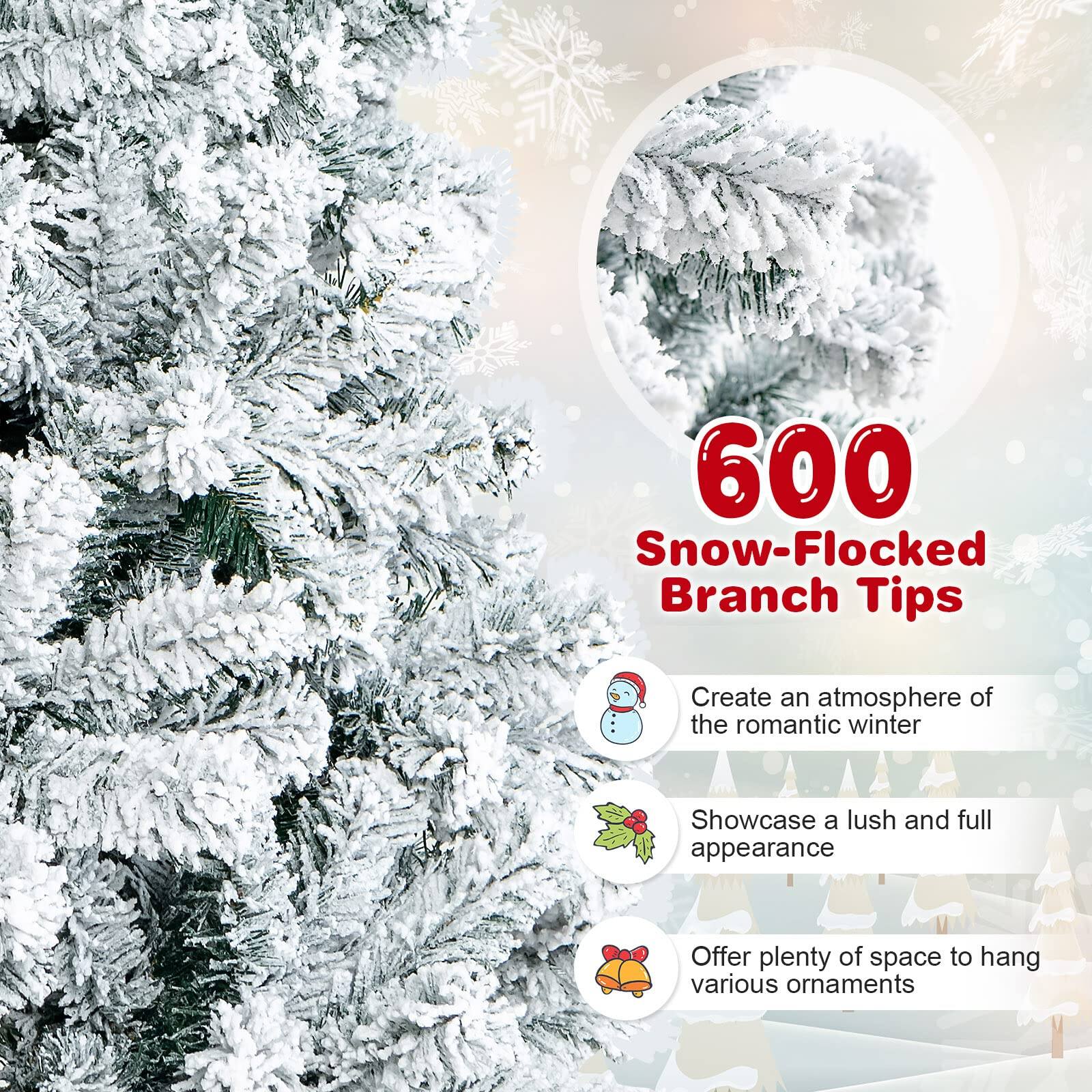 600 Snow-Flocked Branch Tips

- Create an atmosphere of the romantic winter
- Showcase a lush and full appearance
- Offer plenty of space to hang various ornaments