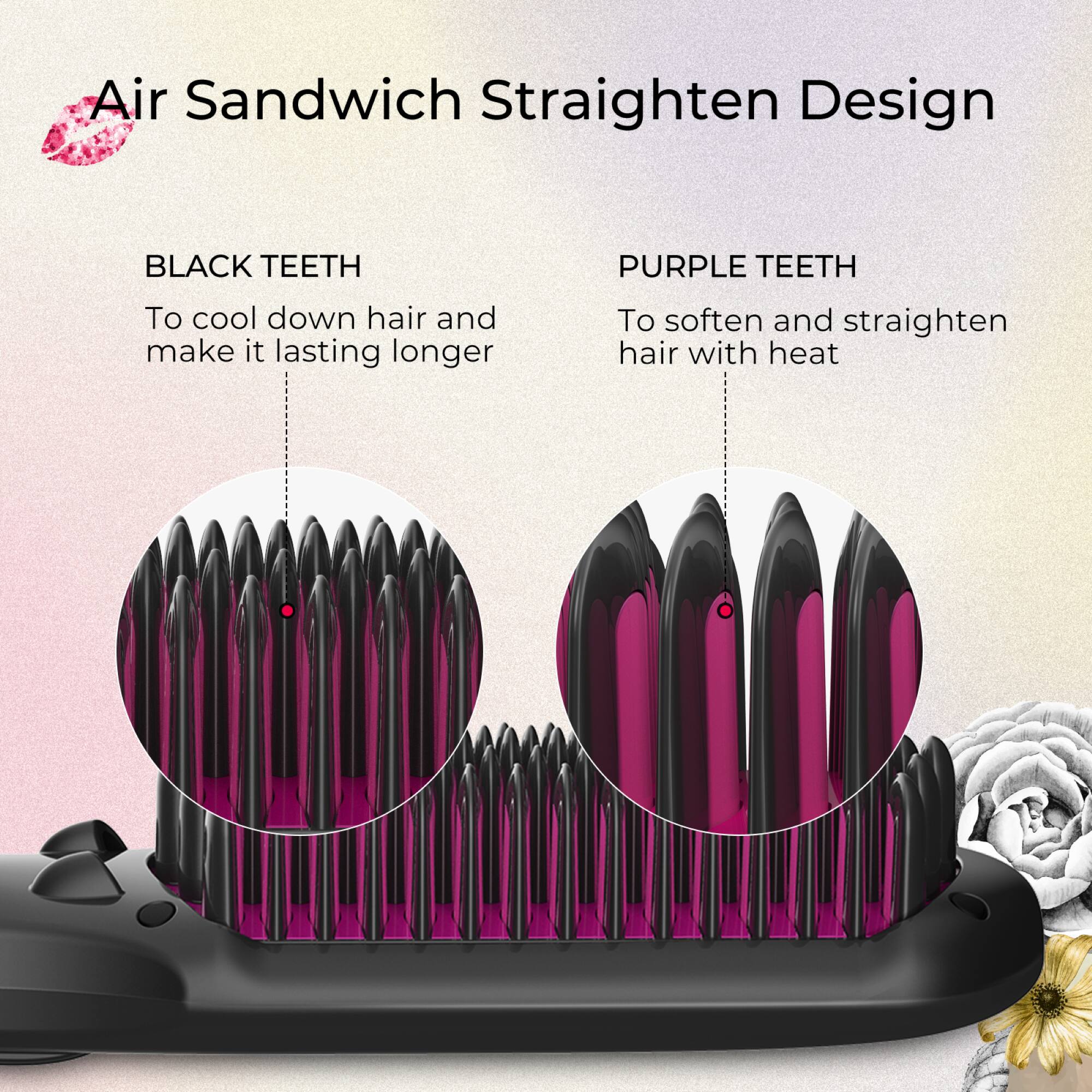 Air Sandwich Straighten Design

BLACK TEETH
To cool down hair and make it lasting longer

PURPLE TEETH
To soften and straighten hair with heat