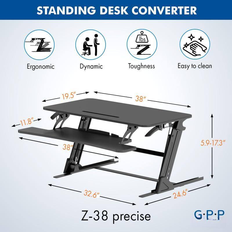 STANDING DESK CONVERTER

- Ergonomic
- Dynamic
- Toughness
- Easy to clean

Dimensions:
- 19.5" (width)
- 38" (length)
- 11.8" (depth)
- 38" (height range)
- 5.9-17.3" (adjustable height)
- 32.6" (base width)
- 24.6" (base depth)

Z-38 precise

G·P·P