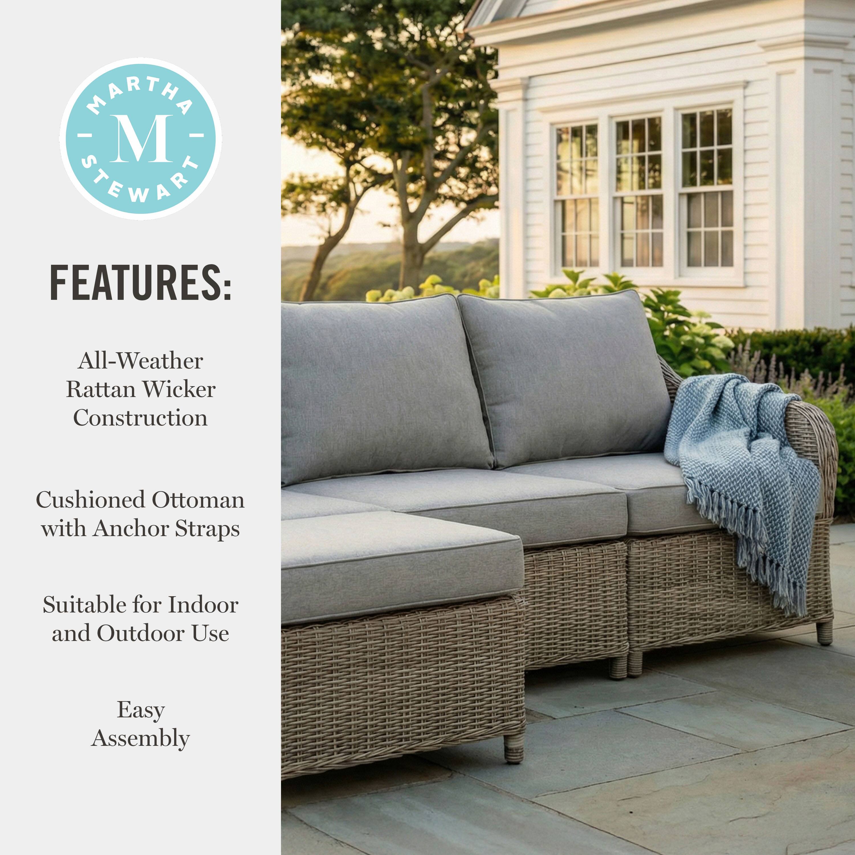 MARTHA - M STEWART FEATURES:  
- All-Weather Rattan Wicker Construction  
- Cushioned Ottoman with Anchor Straps  
- Suitable for Indoor and Outdoor Use  
- Easy Assembly