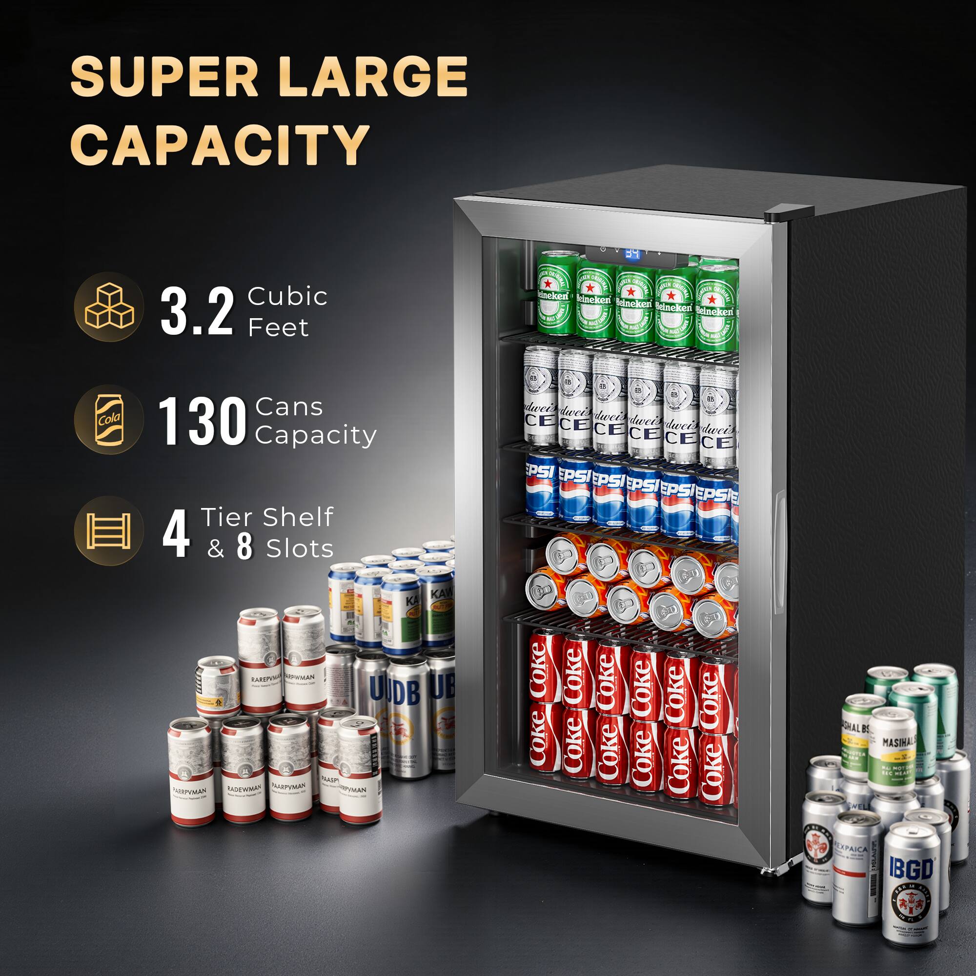 SUPER LARGE CAPACITY  
3.2 Cubic Feet  
130 Cans Capacity  
4 Tier Shelf & 8 Slots