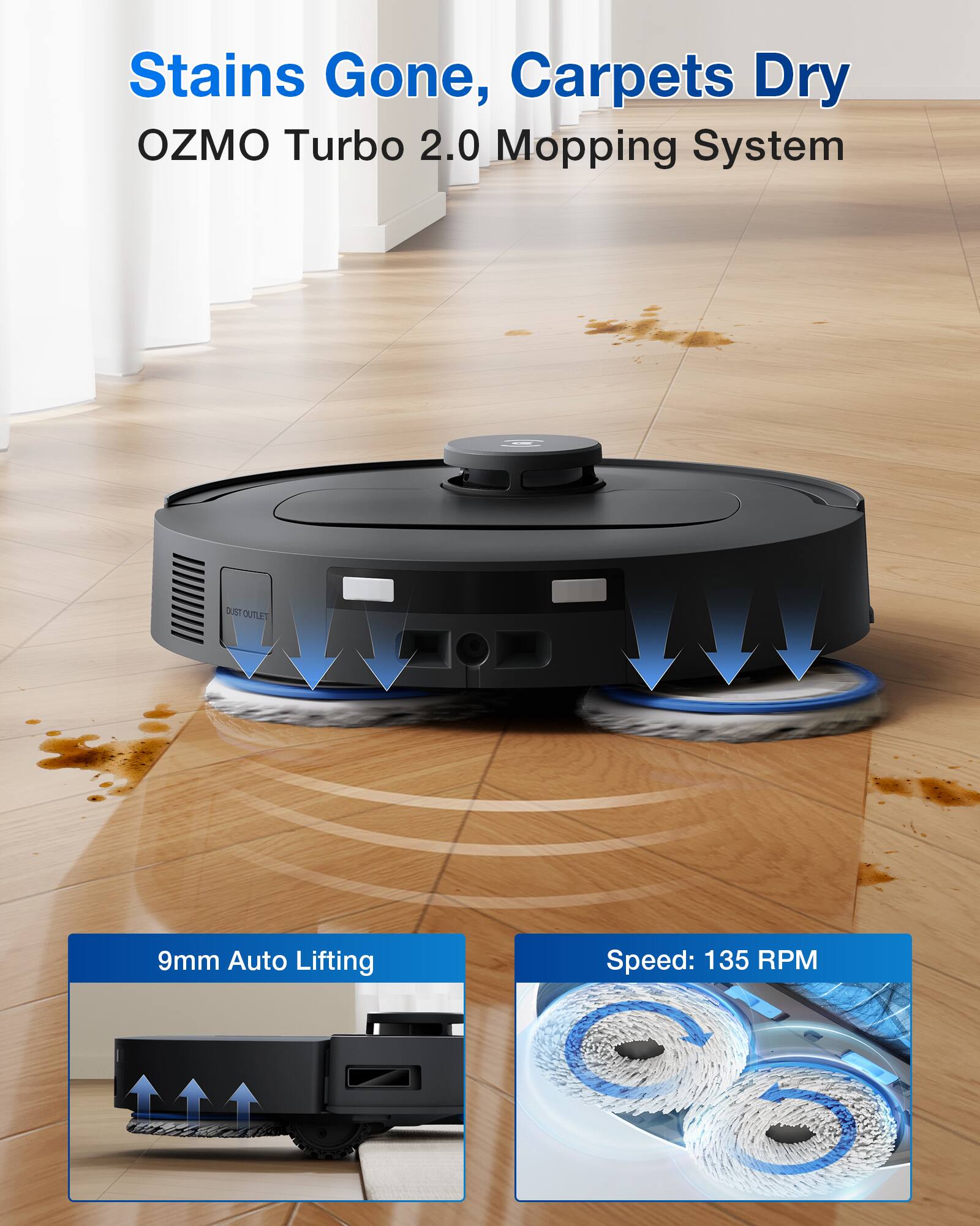 Stains Gone, Carpets Dry  
OZMO Turbo 2.0 Mopping System  

9mm Auto Lifting  
Speed: 135 RPM