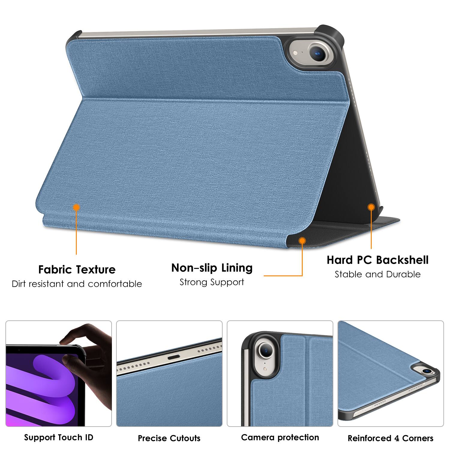 - Fabric Texture: Dirt resistant and comfortable
- Non-slip Lining: Strong Support
- Hard PC Backshell: Stable and Durable
- Support Touch ID
- Precise Cutouts
- Camera protection
- Reinforced 4 Corners