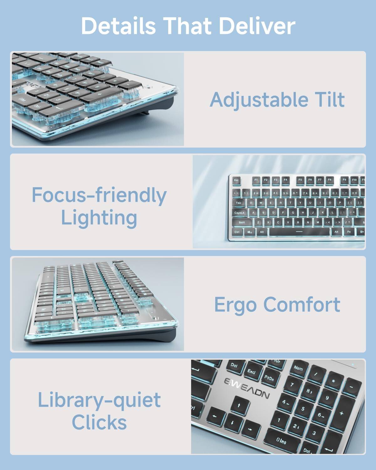 Details That Deliver

- Adjustable Tilt
- Focus-friendly Lighting
- Ergo Comfort
- Library-quiet Clicks